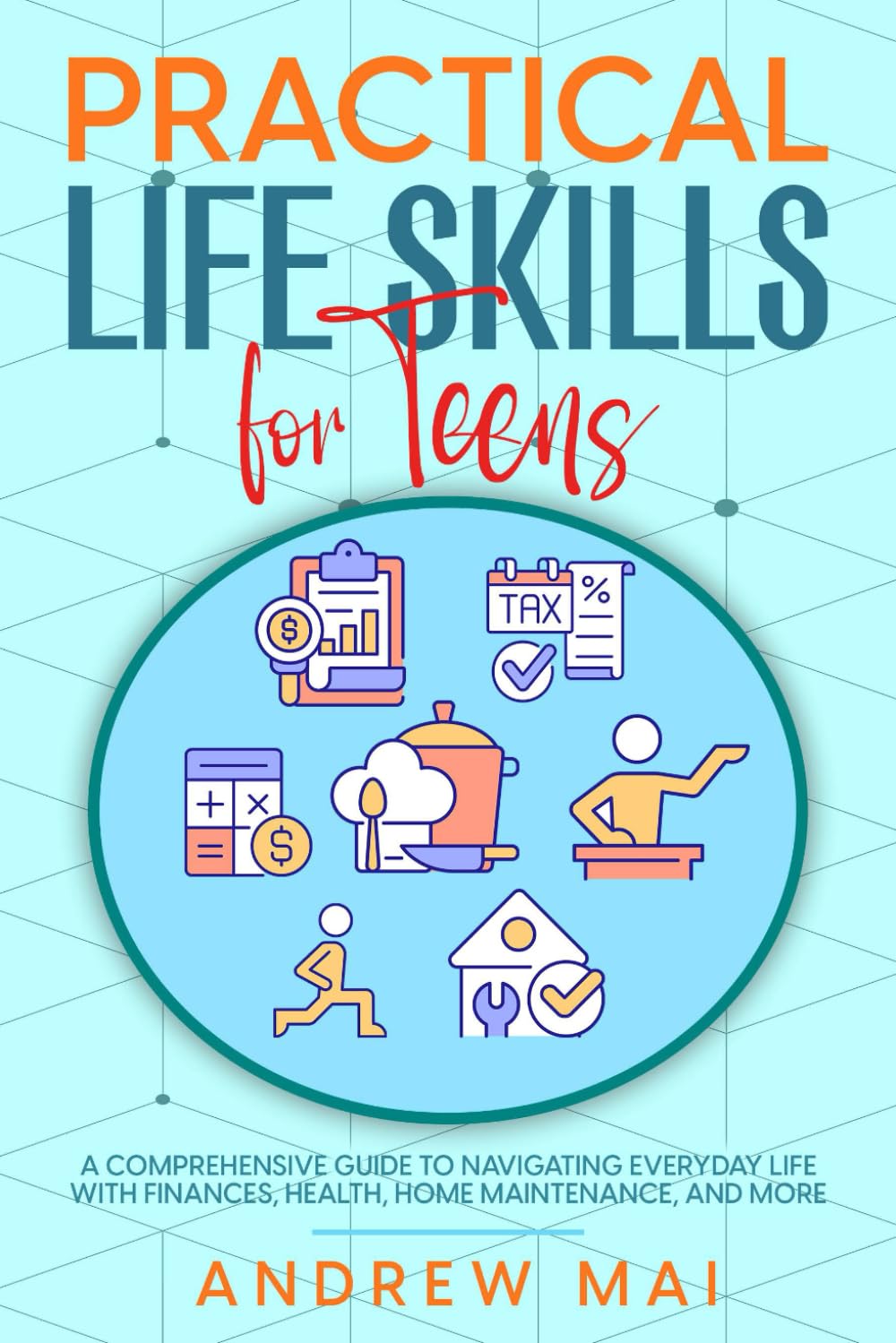 Practical Life Skills for Teens: Essential Guide to Money Management, Social Skills, Cooking, and Executive Functioning to Build Confidence and Independence.