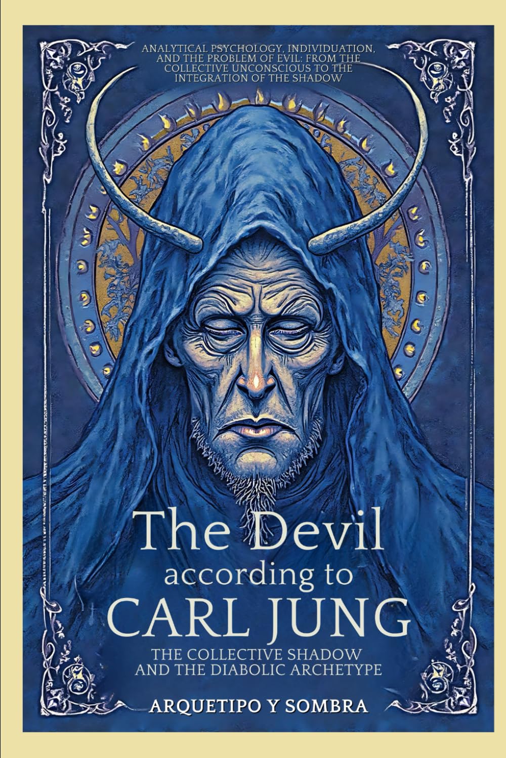 The Devil According To Carl Jung - The Collective Shadow And The Diabolic Archetype: Analytical Psychology, Individuation, And The Problem Of Evil
