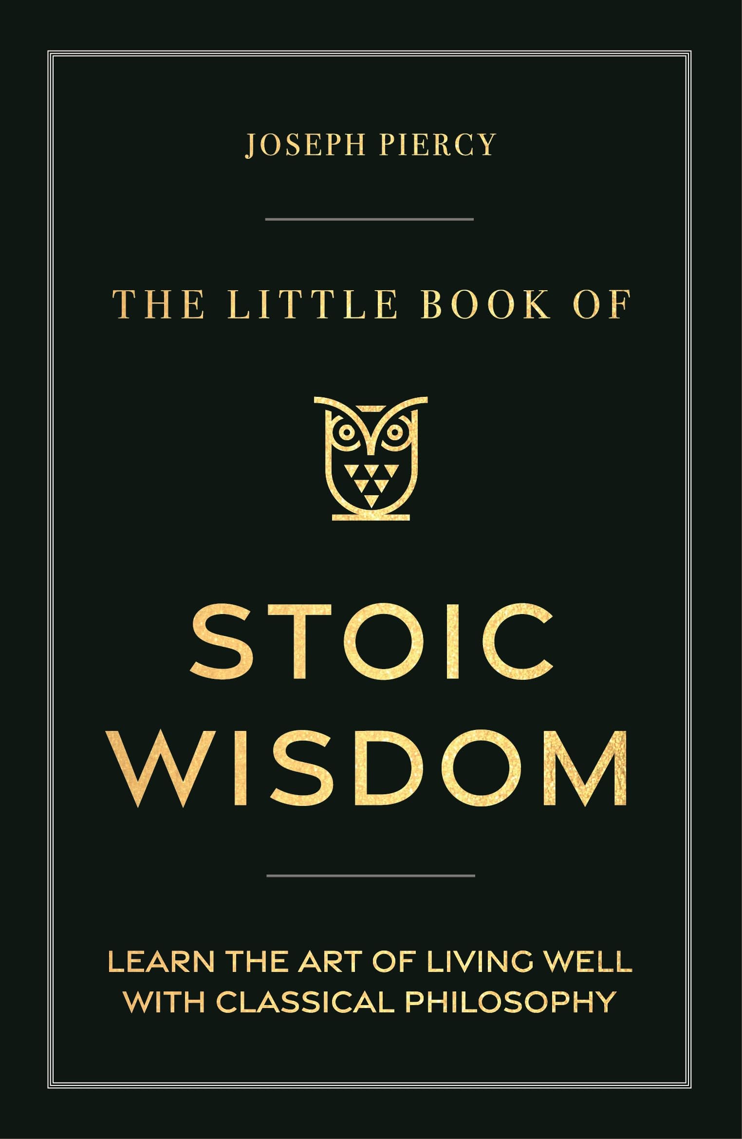 The Little Book of Stoic Wisdom : Learn the Art of Living Well with Classical Philosophy