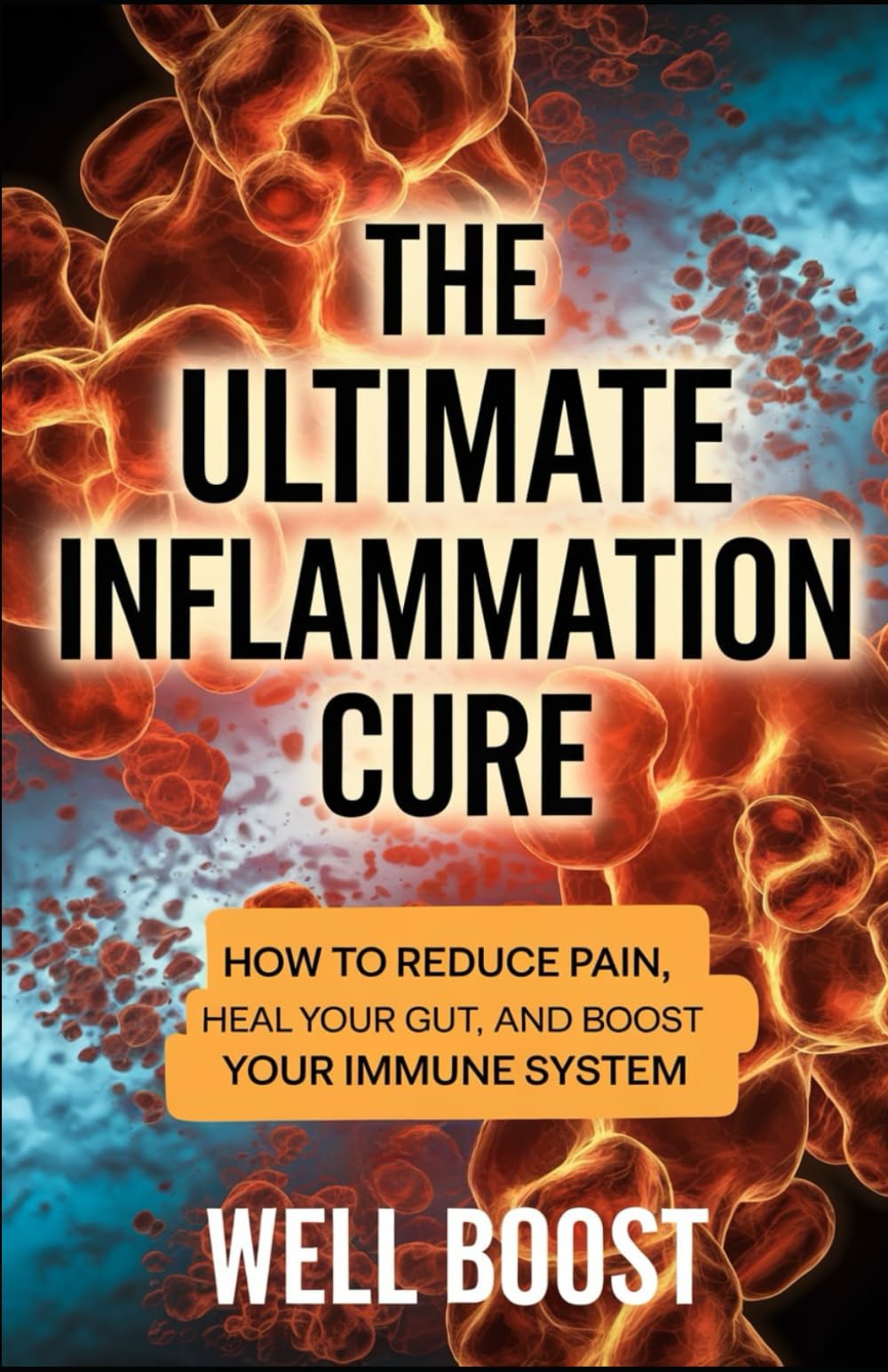 The Ultimate Inflammation Cure: How to Reduce Pain, Heal Your Gut, and Boost Your Immune System