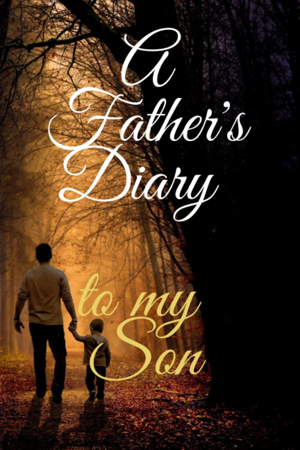 A Father's Diary To my Son: A Diary written by a Father to and for his Son