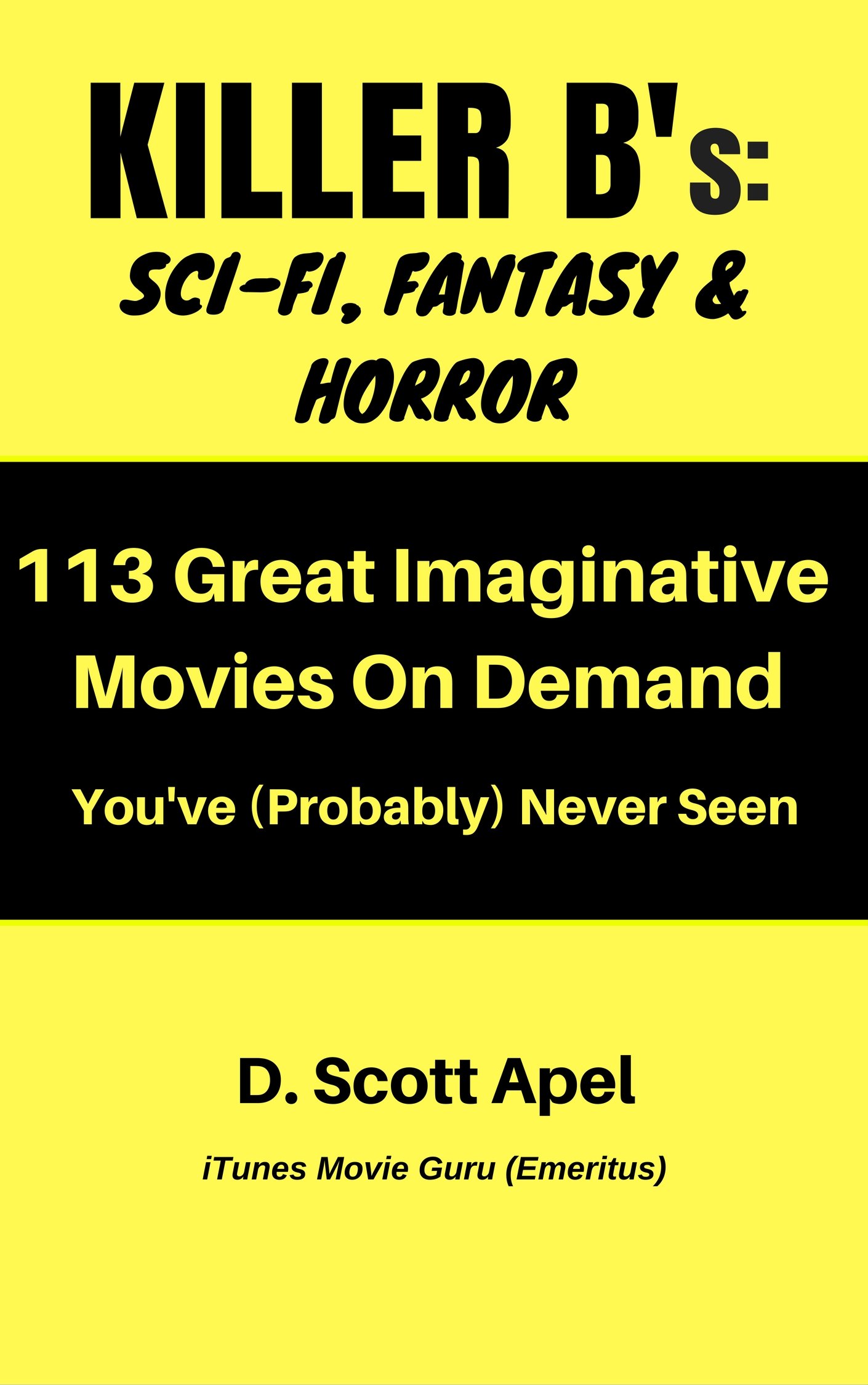 Killer B's: Sci-Fi, Fantasy & Horror: 113 Great Imaginative Movies On Demand You’ve (Probably) Never Seen (Killer B's Movie Guides)