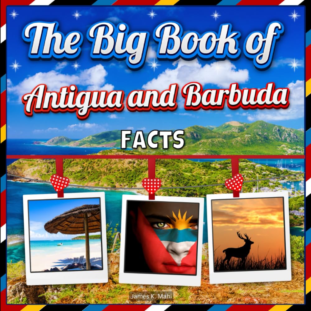 The Big Book of Antigua and Barbuda Facts: An Educational Country Travel Picture Book for Kids about History, Destination Places, Animals, and Many