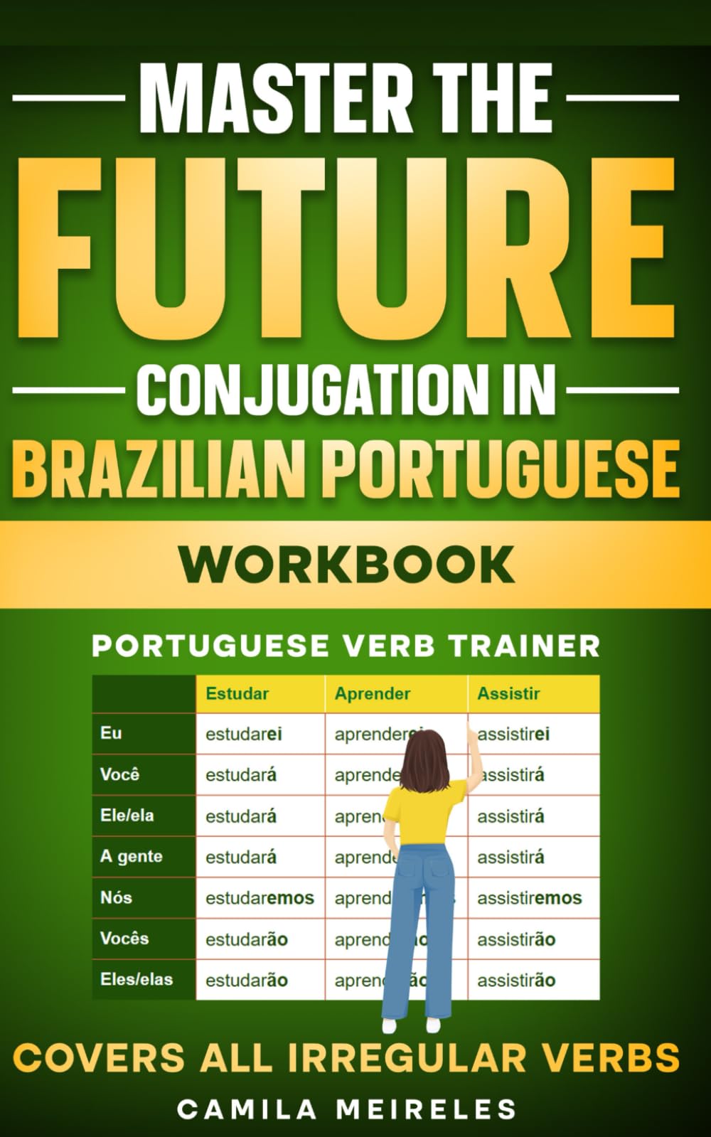 Master the FUTURE Conjugation in Brazilian Portuguese WORKBOOK: Regulars and All Irregular Verbs + Exercises + examples & answers! (Portuguese Verb Trainer)