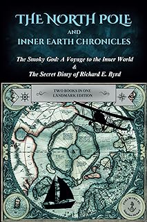 The North Pole and Inner Earth Chronicles: The Smoky God: A Voyage to the Inner World + The Secret Diary of Admiral Richar...