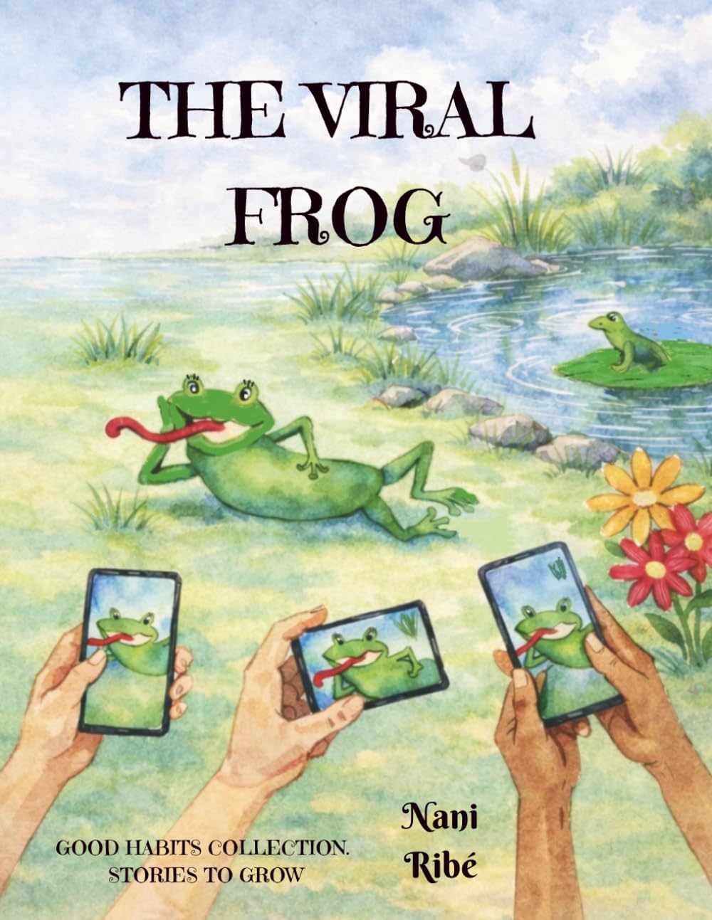 The Viral Frog: Story of a frog who becomes popular on social media but forgets what truly matters: family and friendship. (Good Habits Collection. Stories to Grow)