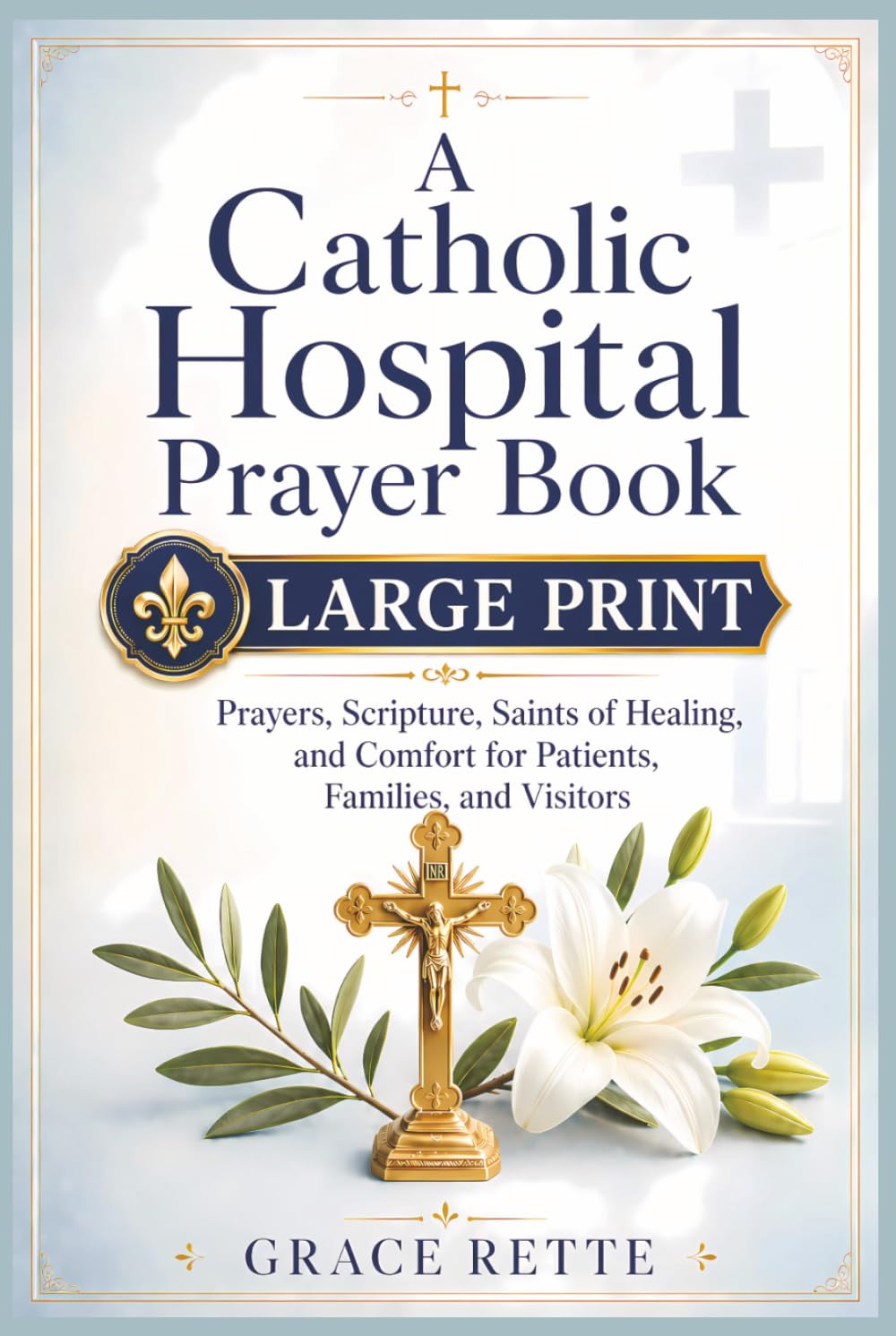 A Catholic Hospital Prayer Book: Large-Print Prayers, Scripture, Saints of Healing, and Comfort for Patients, Families, and Visitors