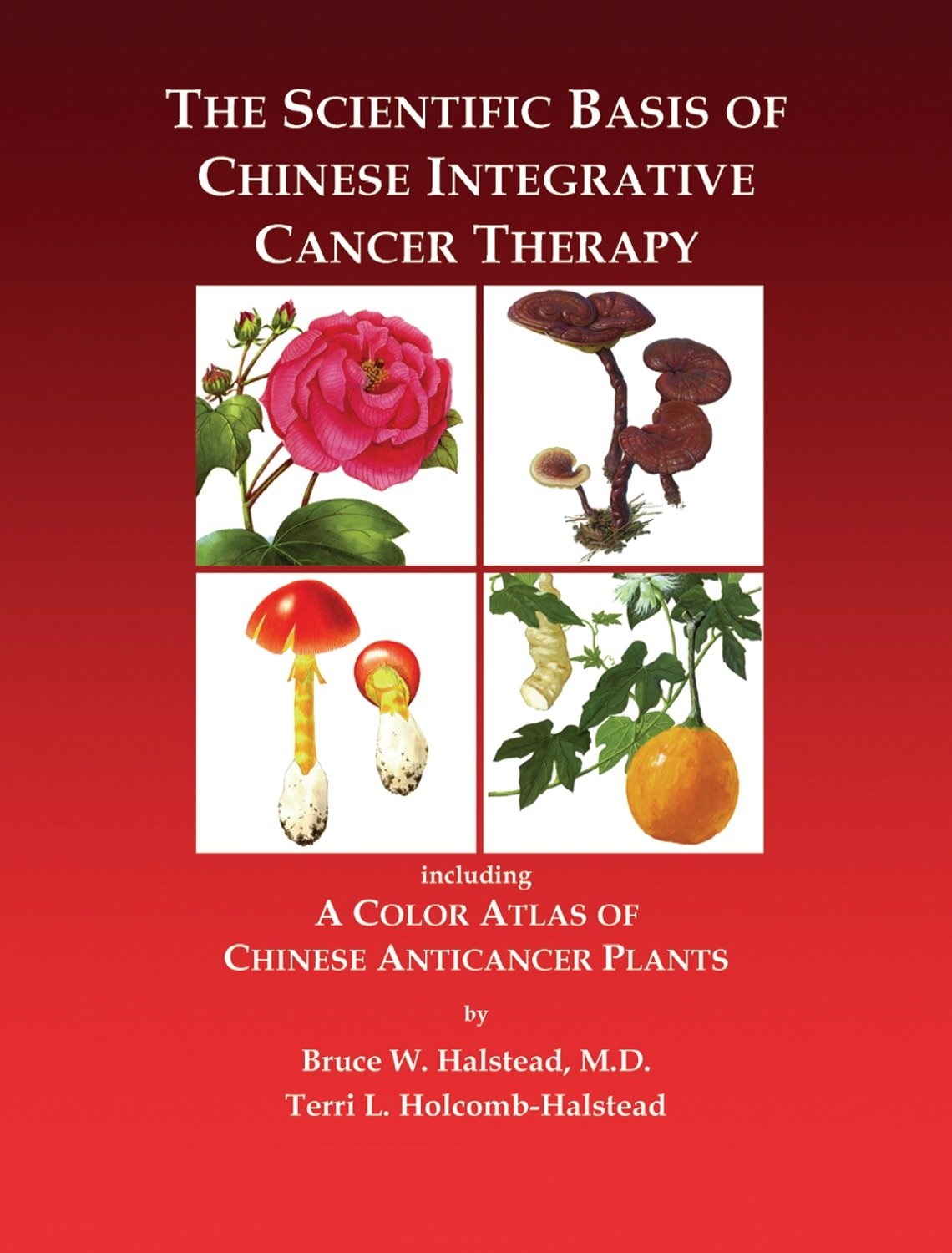 The Scientific Basis of Chinese Integrative Cancer Therapy: Including a Color Atlas of Chinese Anticancer Plants