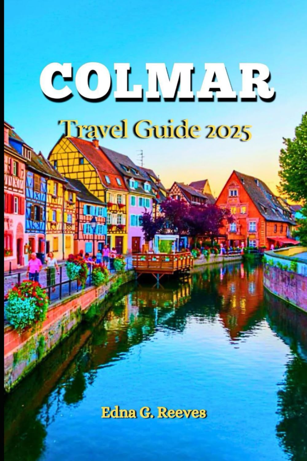 Colmar Travel Guide 2025: A Complete Insider's Guide to Cultural Immersion, Must-See Attractions, Hidden Gems and Adventures in Colmar