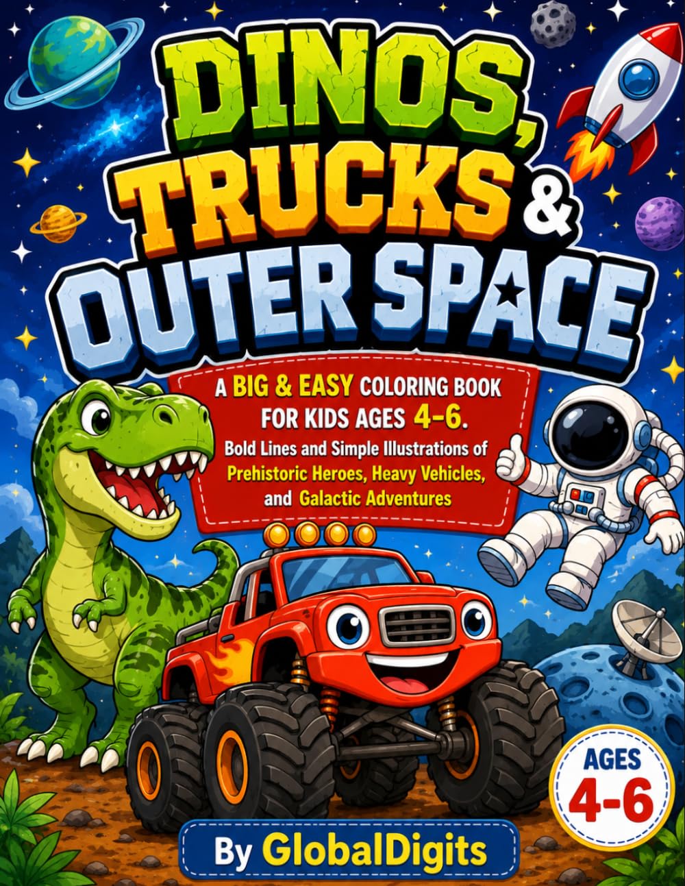 Dinos, Trucks & Outer Space: A BIG AND EASY COLORING BOOK fOR KIDS AGES 4-6. Bold Lines and Simple Illustrations of Prehistoric Heroes, Heavy Vehicles, and Galactic Adventures.