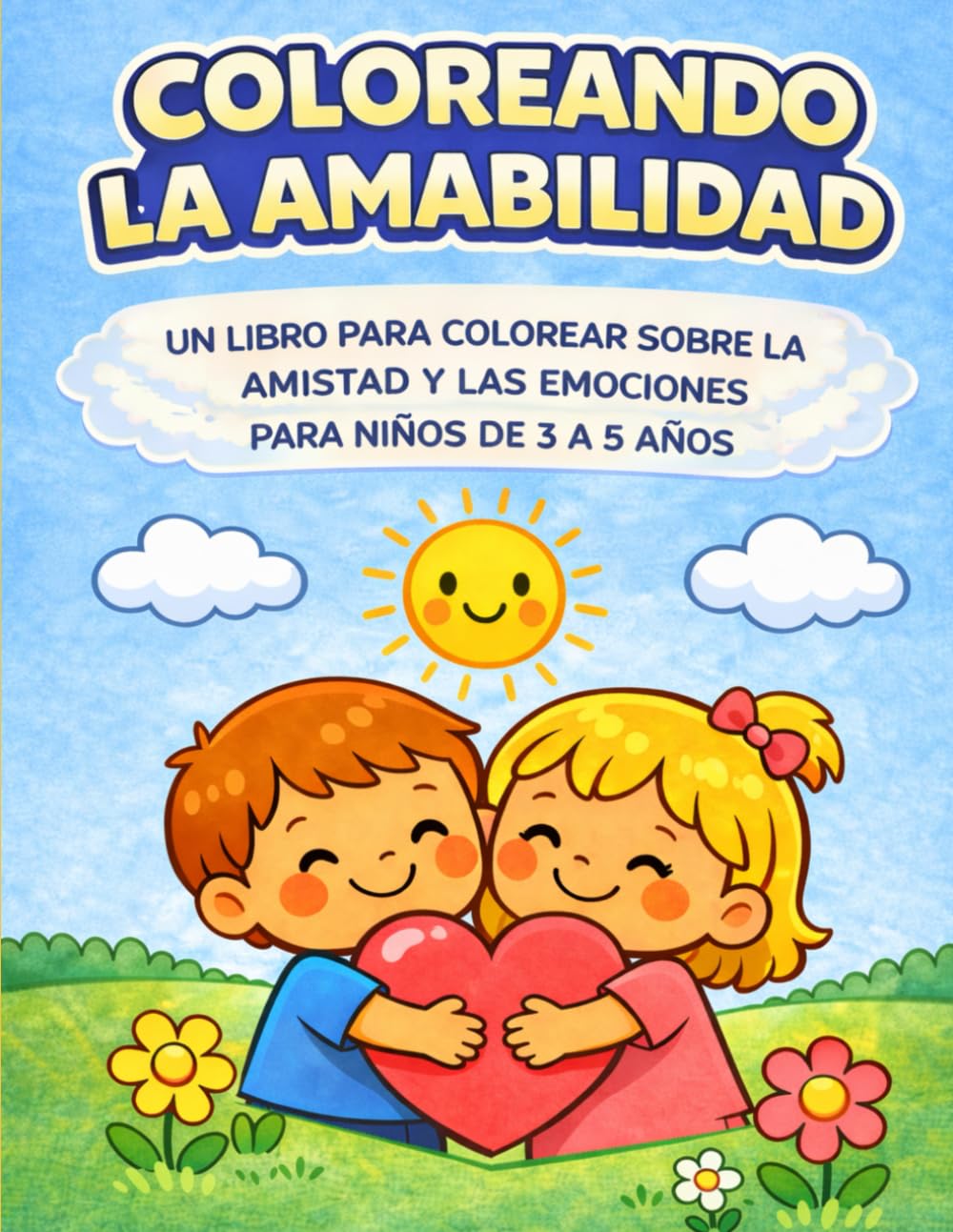 COLOREANDO LA AMABILIDAD: UN LIBRO PARA COLOREAR SOBRE LA AMISTAD Y LAS EMOCIONES PARA NIÑOS DE 3 A 5 AÑOS