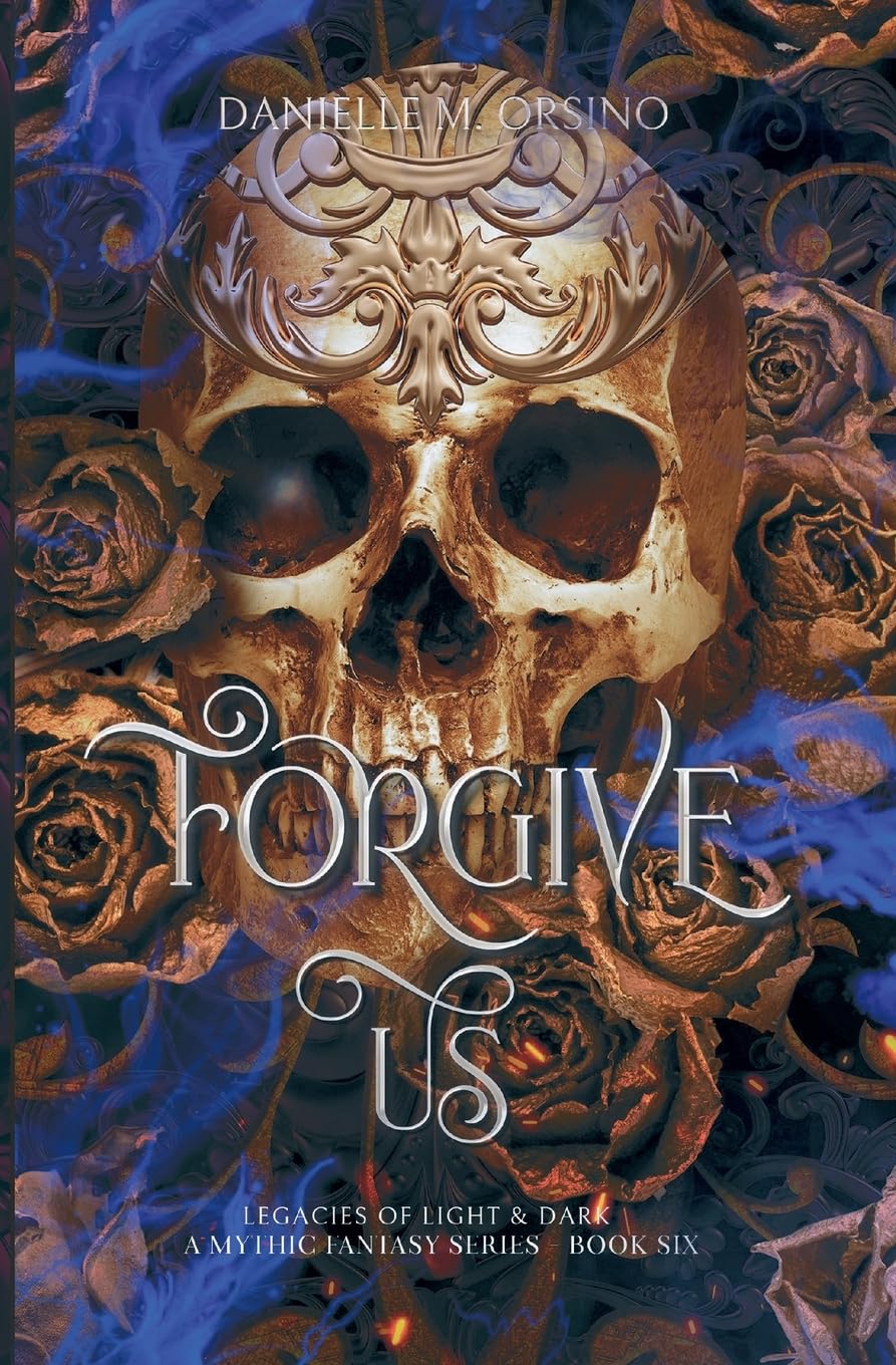 Forgive Us: Legacies of Light & Dark A Mythic Fantasy Series, Book 6