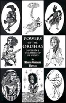 Powers of the Orishas Santeria and the Worship of Saints