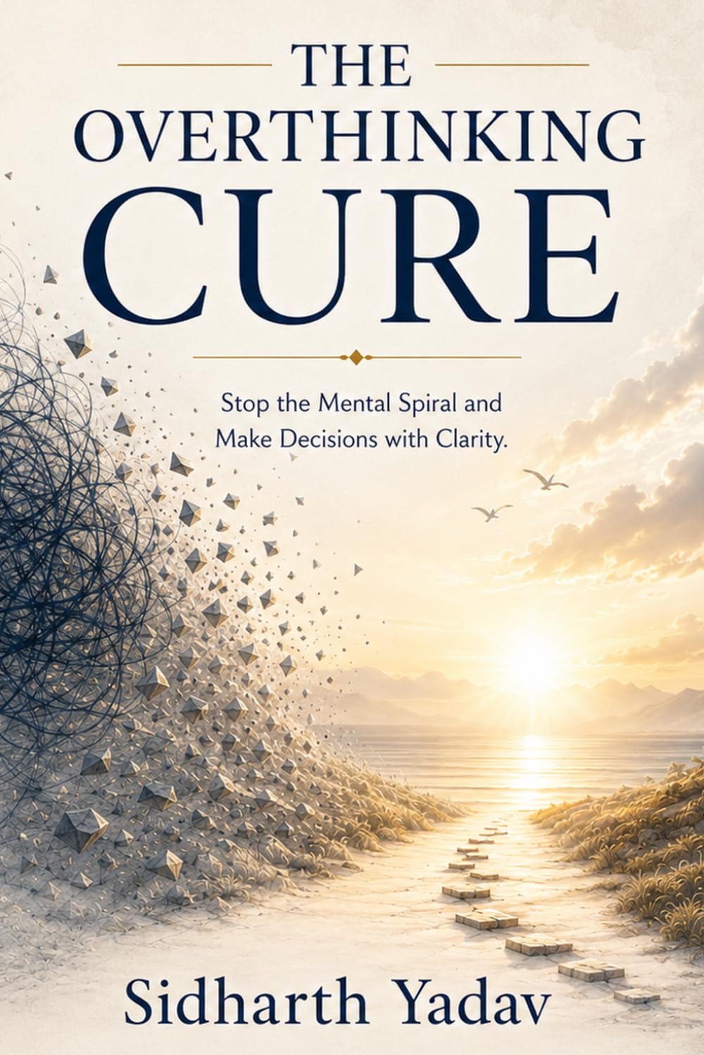 The Overthinking Cure: Stop the Mental Spiral and Make Decisions with Clarity