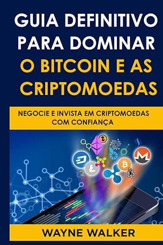 Guia Definitivo Para Dominar o Bitcoin e as Criptomoedas NEGOCIE E INVISTA EM CRIPTOMOEDAS COM CONFIANÇA (Portuguese Edition)