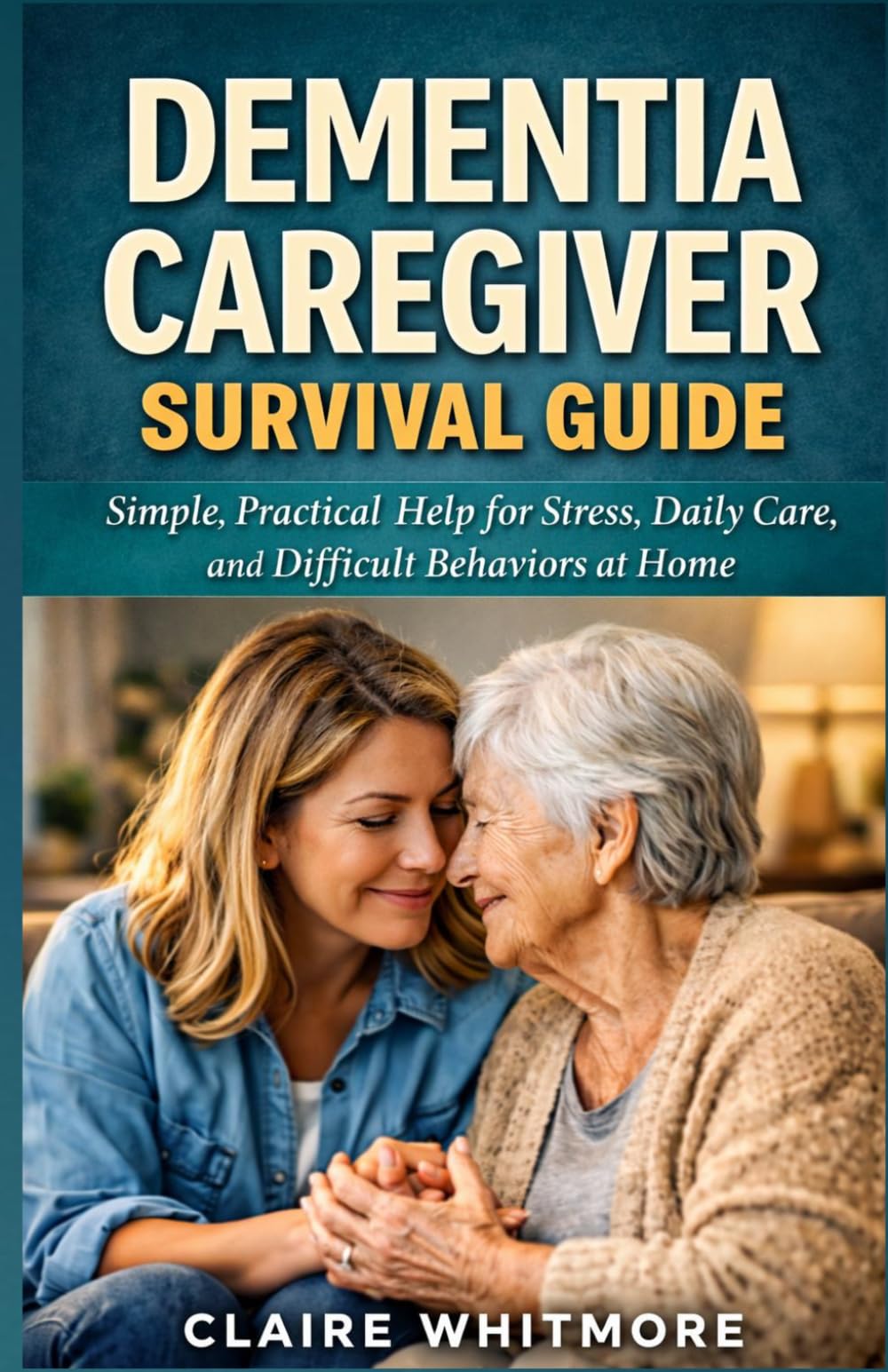 DEMENTIA CAREGIVER SURVIVAL GUIDE: Simple, Practical Help for Stress, Daily Care, and Difficult Behaviors at Home (DEMENTIA CAREGIVER SOLUTIONS SERIES)