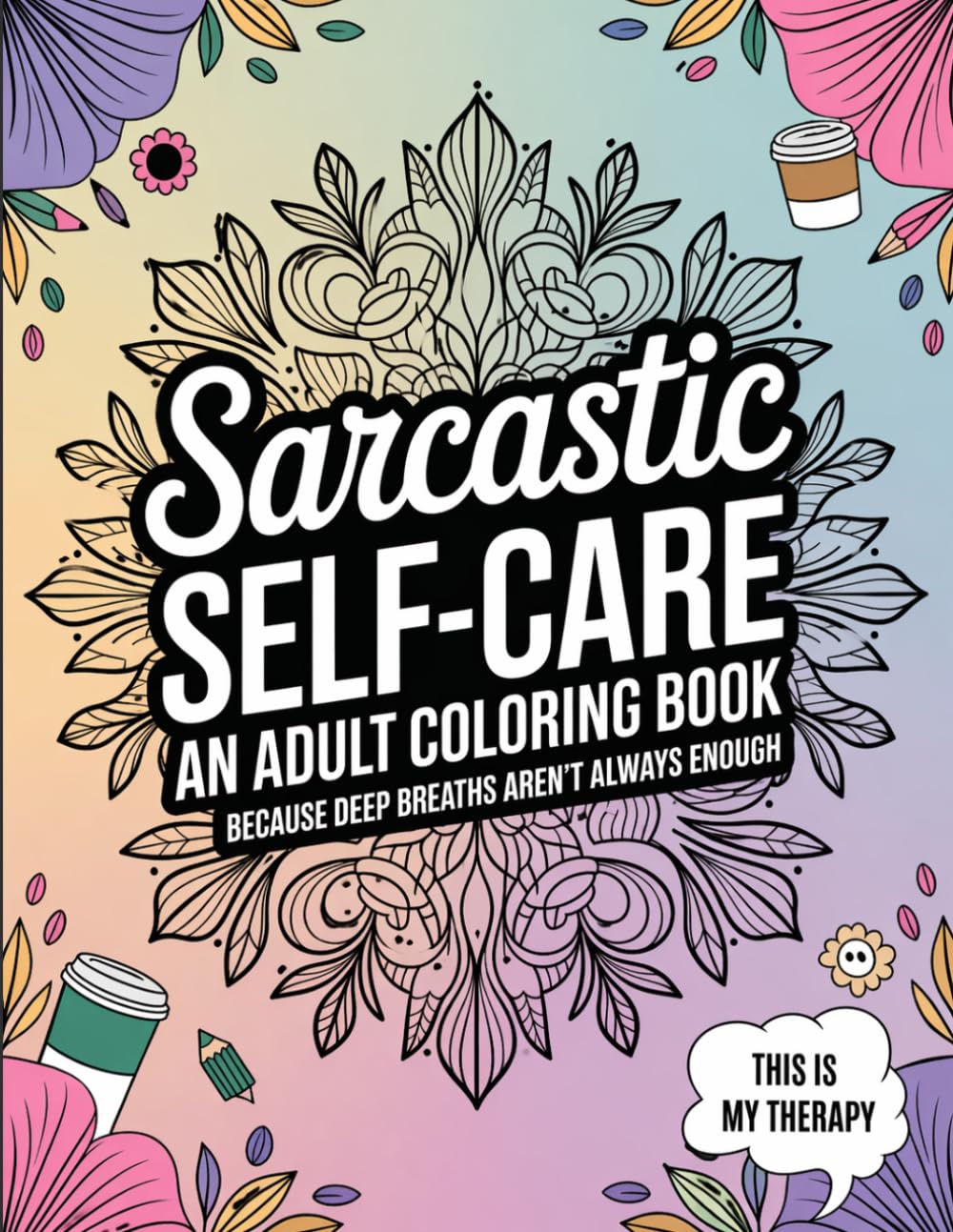 Sarcastic Self-Care: An adult coloring book