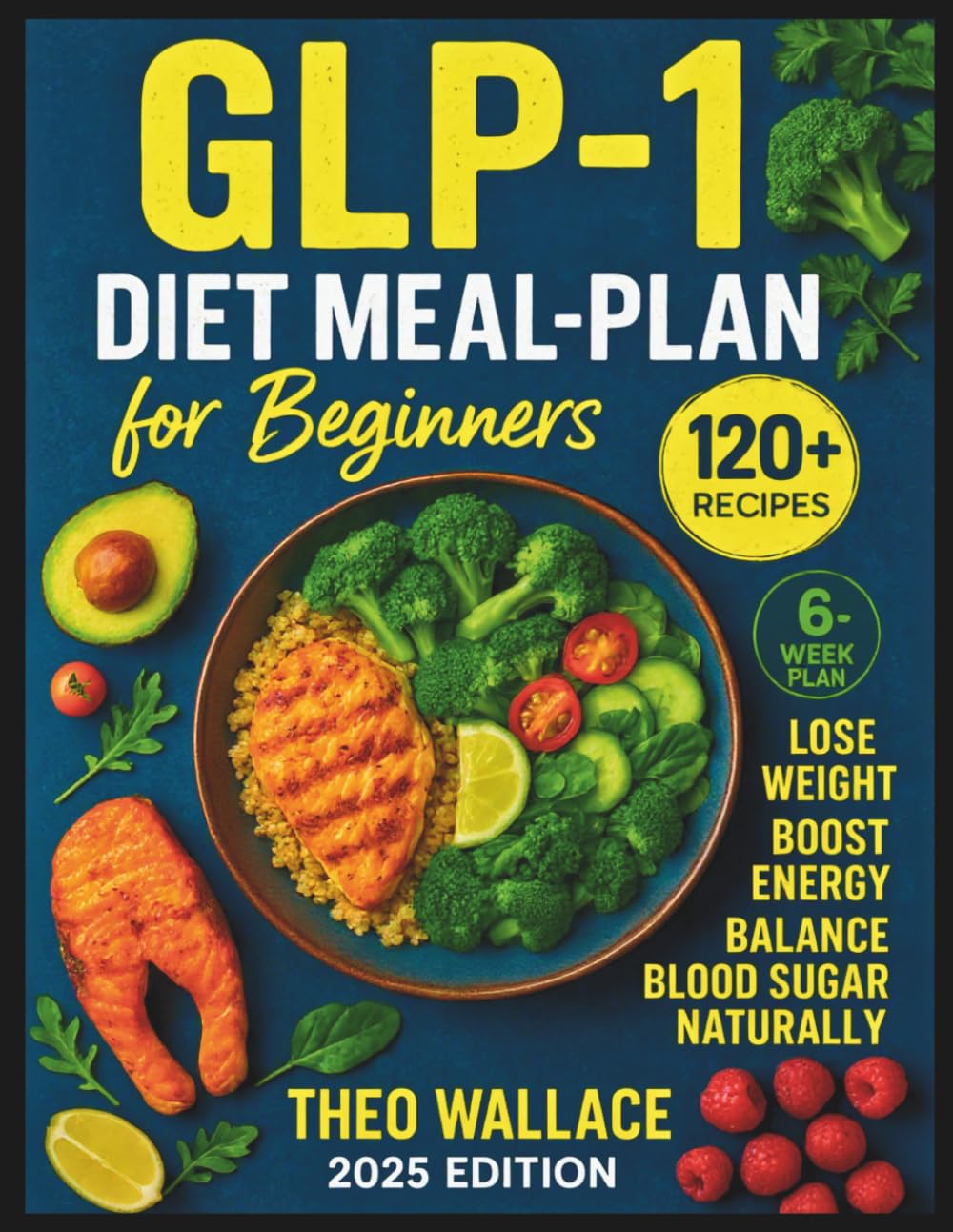 GLP-1 Diet Meal Plan Cookbook for Beginners: 120+ Protein-Rich Recipes and 6-Week Plan to Achieve Weight Loss, Boost Energy, and Balance Blood Sugar