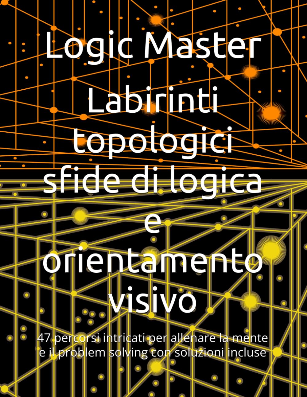 Labirinti topologici sfide di logica e orientamento visivo: 47 percorsi intricati per allenare la mente e il problem solving con soluzioni incluse