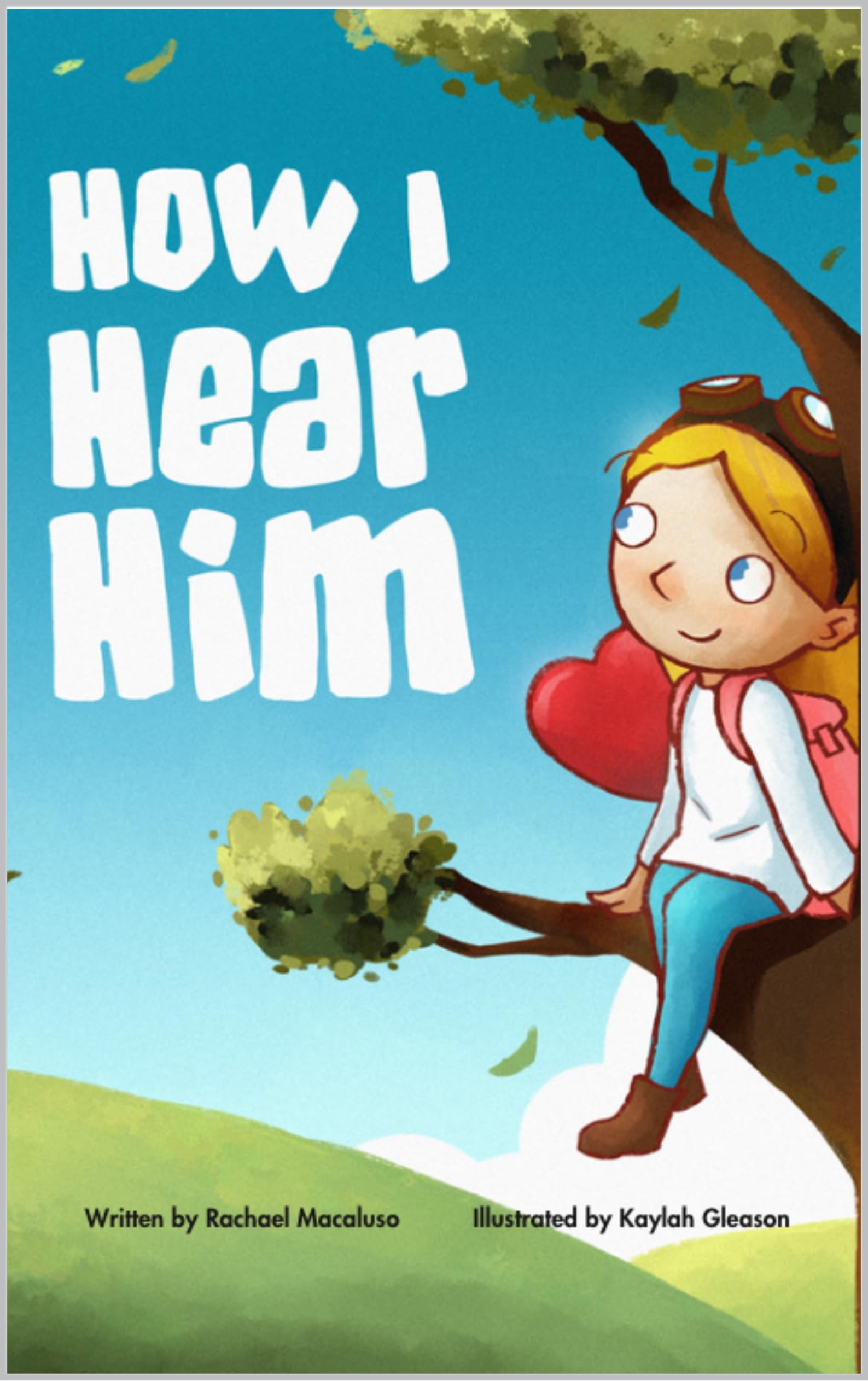 How I Hear Him: An Adventure In Hearing God's Voice - a Christian children's book about teaching kids to discern God's voice in their journey with Jesus. (Faith based resources for parents and kids)