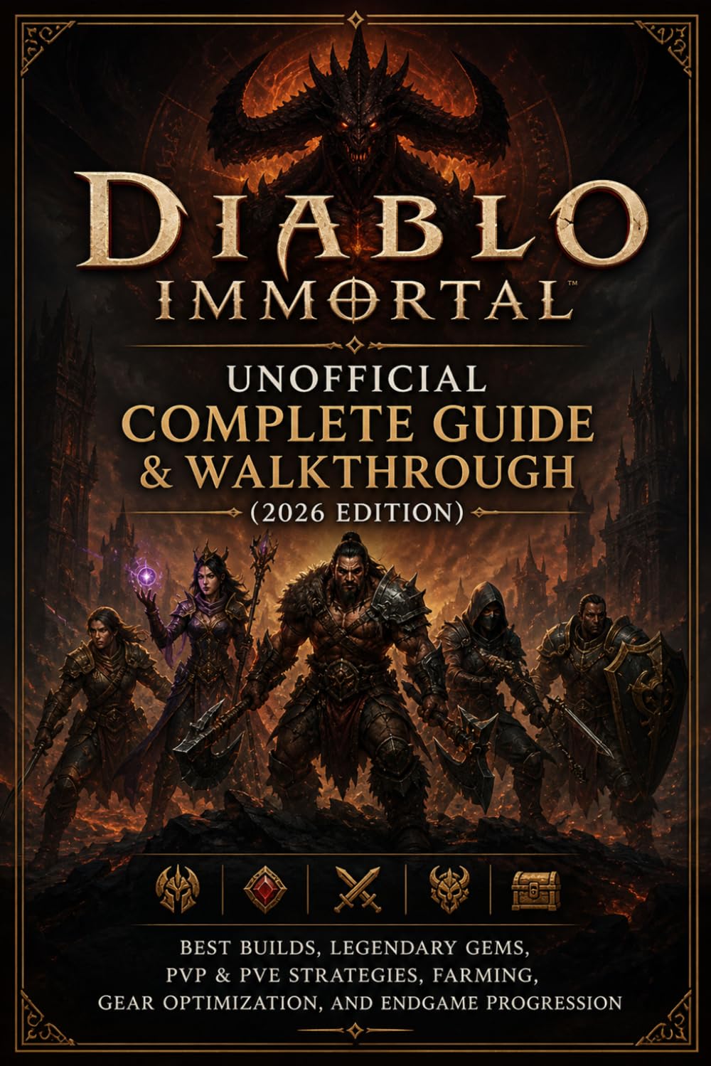 Diablo Immortal Unofficial Complete Guide & Walkthrough (2026 Edition): Best Builds, Legendary Gems, PvP & PvE Strategies, Farming, Gear Optimization, and Endgame Progression