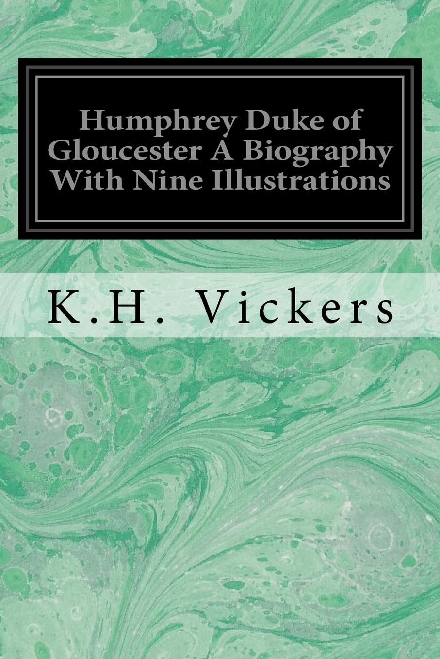 Humphrey Duke of Gloucester A Biography With Nine Illustrations