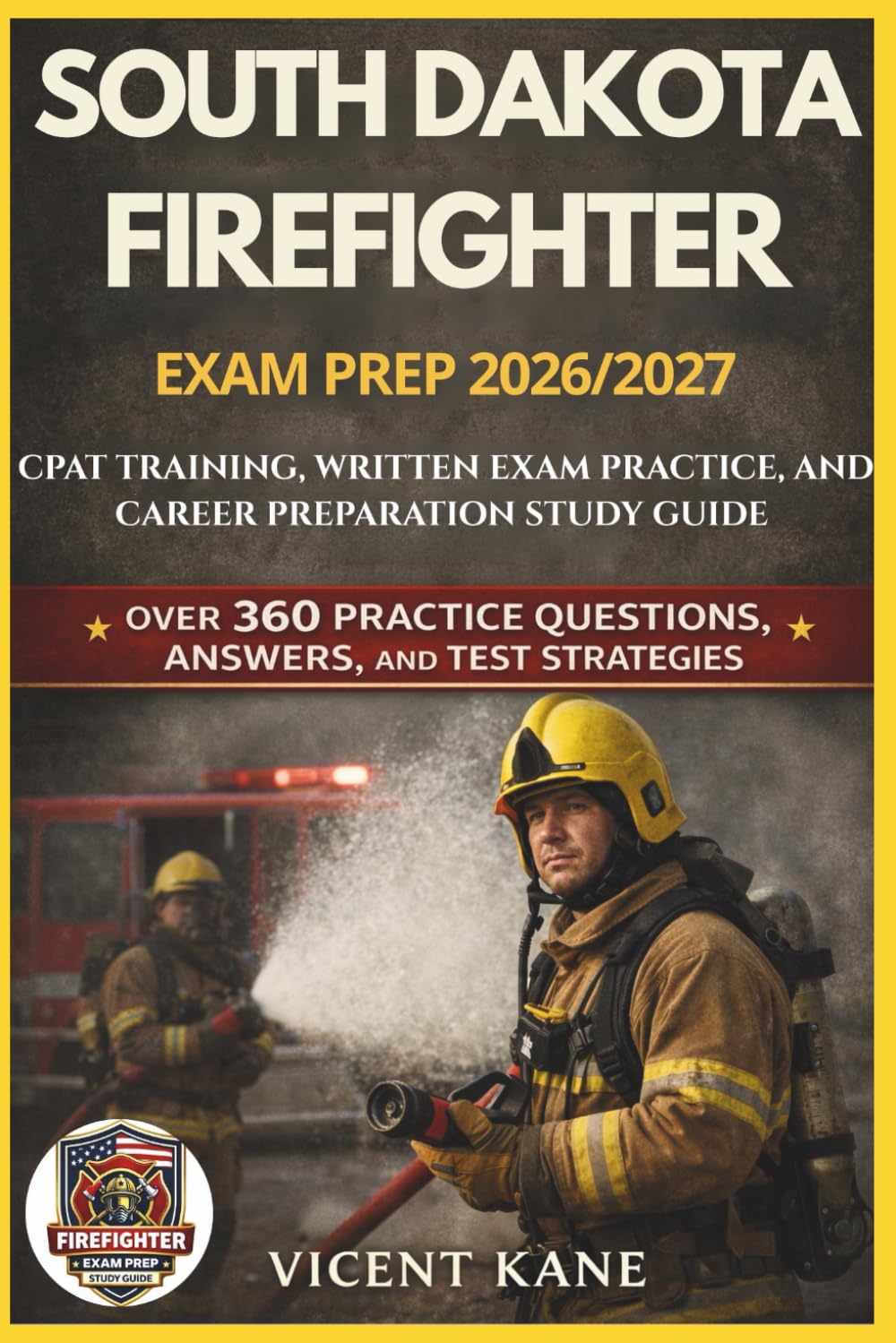 SOUTH DAKOTA FIREFIGHTER EXAM PREP 2026/2027: CPAT Training, Written Exam Practice, and Career Preparation STUDY Guide