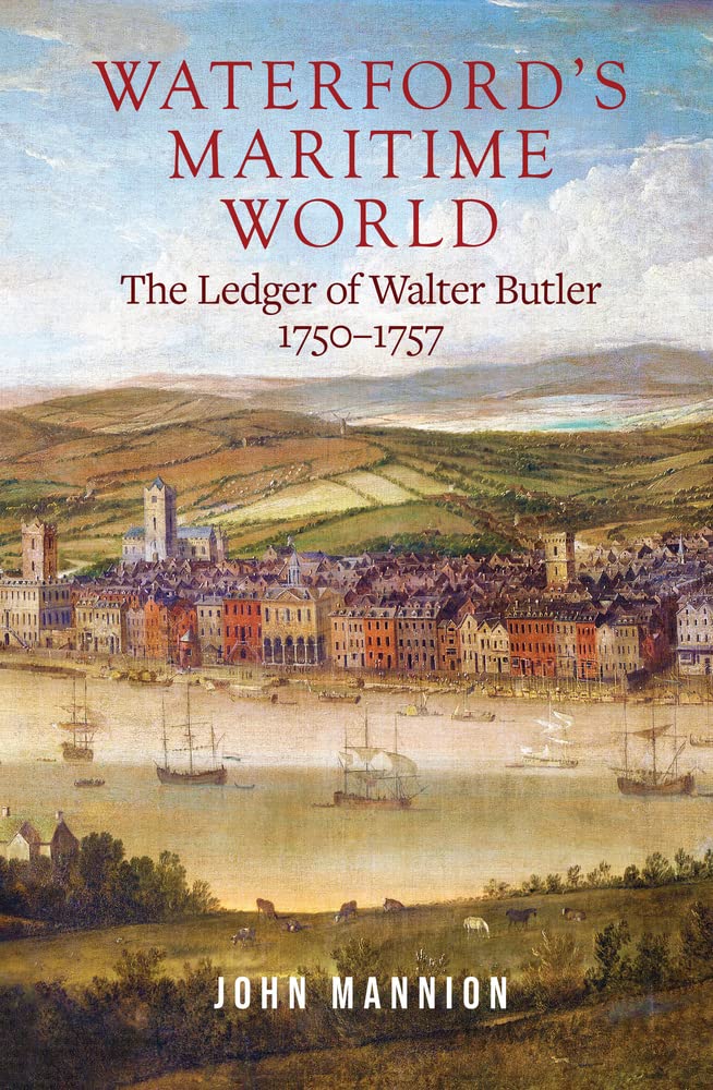 Waterford's Maritime World : the ledger of Walter Butler, 1750-1757