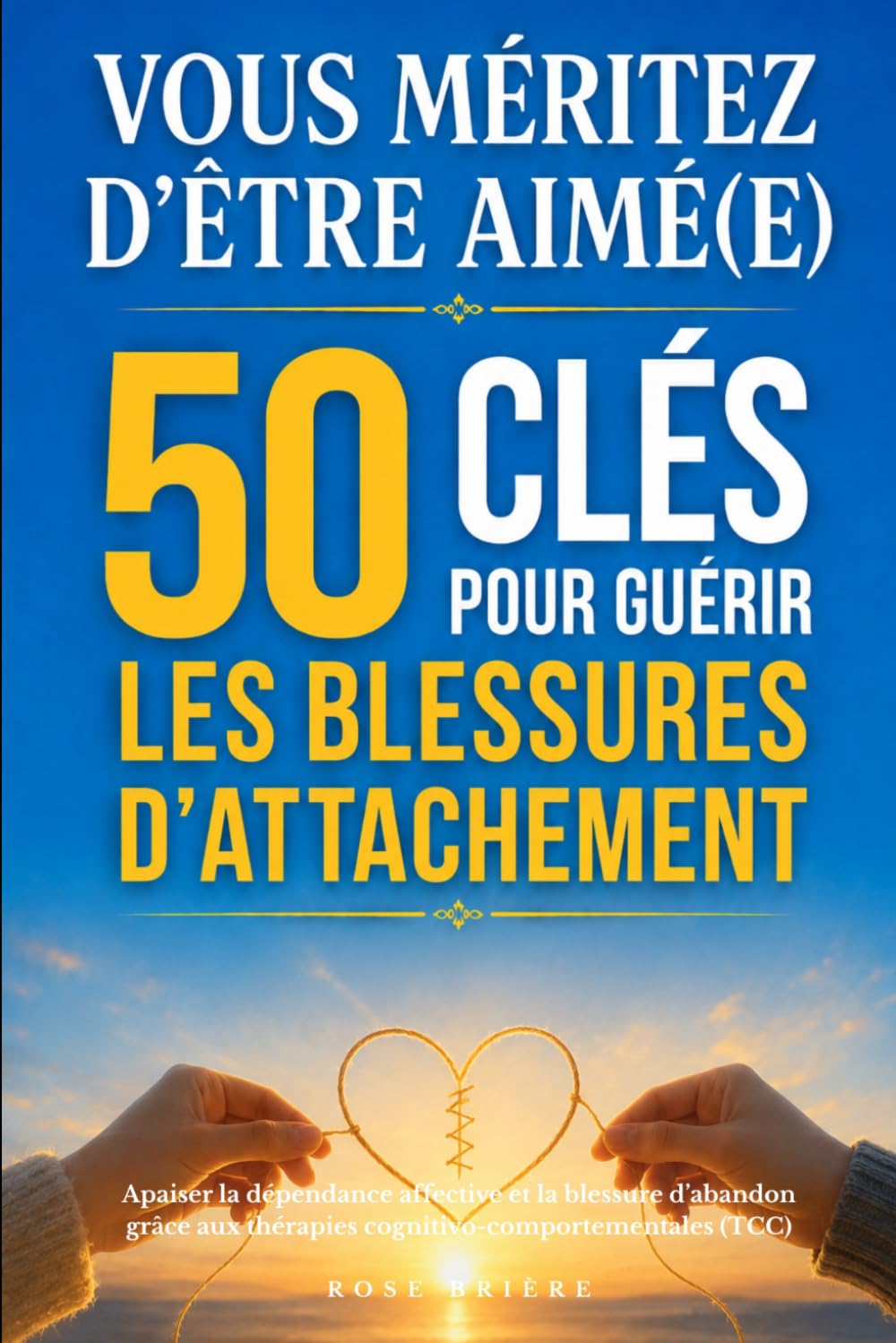Vous méritez d’être aimé(e) ! 50 clés pour guérir les blessures d’attachement: Apaiser la dépendance affective et la blessure d’abandon grâce aux thérapies cognitivo-comportementales (TCC)