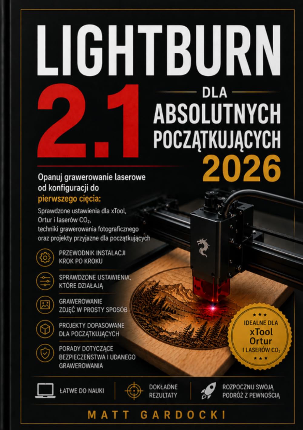 LIGHTBURN 2.1 DLA ABSOLUTNYCH POCZĄTKUJĄCYCH 2026: Opanuj grawerowanie laserowe od konfiguracji do pierwszego cięcia: sprawdzone ustawienia dla ... i projekty przyjazne dla początkującyc
