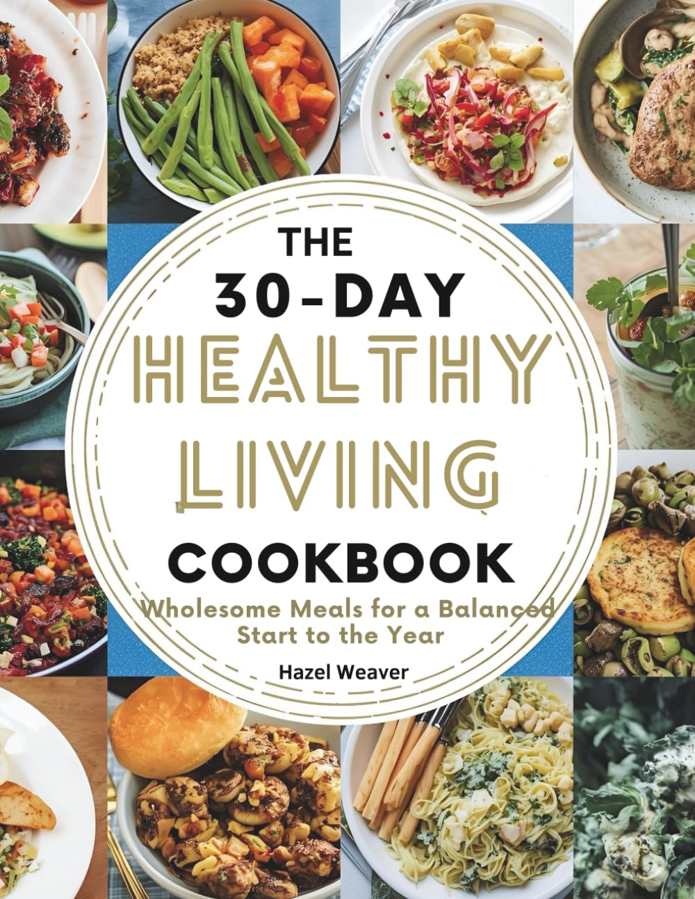 The 30-Day Healthy Living Cookbook: Wholesome Meals for a Balanced Start to the Year