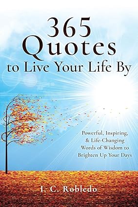 365 Quotes to Live Your Life By: Powerful, Inspiring, &amp; Life-Changing Words of Wisdom to Brighten Up Your Days (Essential Wisdom: Inspiring Quotes, Lessons, &amp; Guides to Live Your Life By)