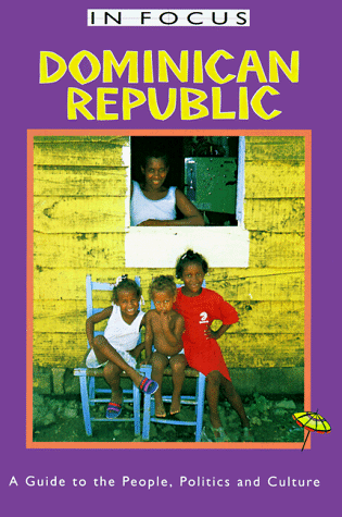 Dominican Republic In Focus: A Guide to the People, Politics and Culture (In Focus Guides)