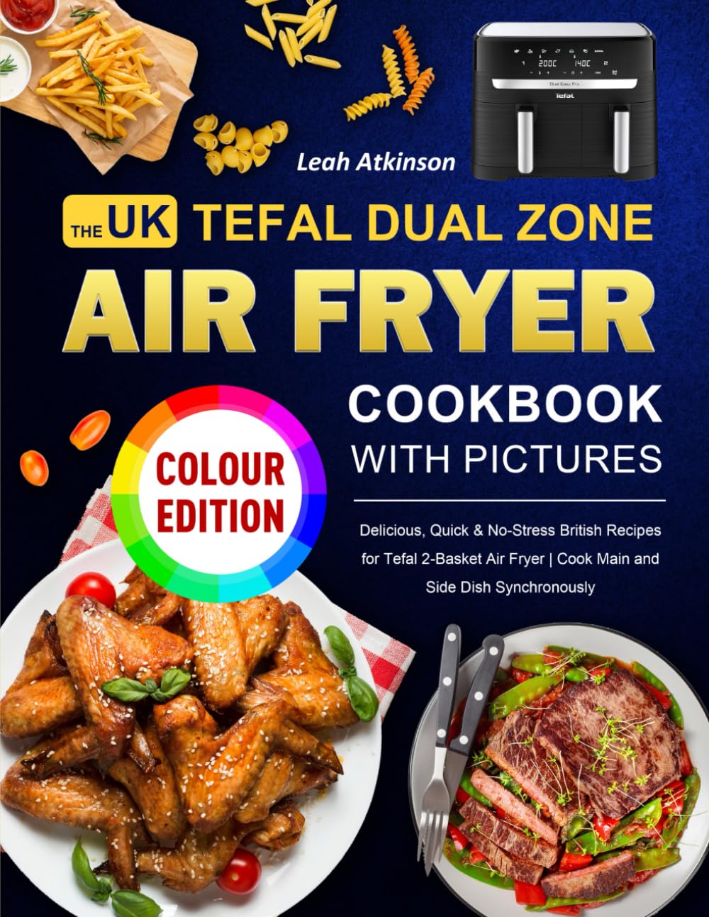 The UK Tefal Dual Zone Air Fryer Cookbook with Pictures: Delicious, Quick & No-Stress British Recipes for Tefal 2-Basket Air Fryer | Cook Main and Side Dish Synchronously