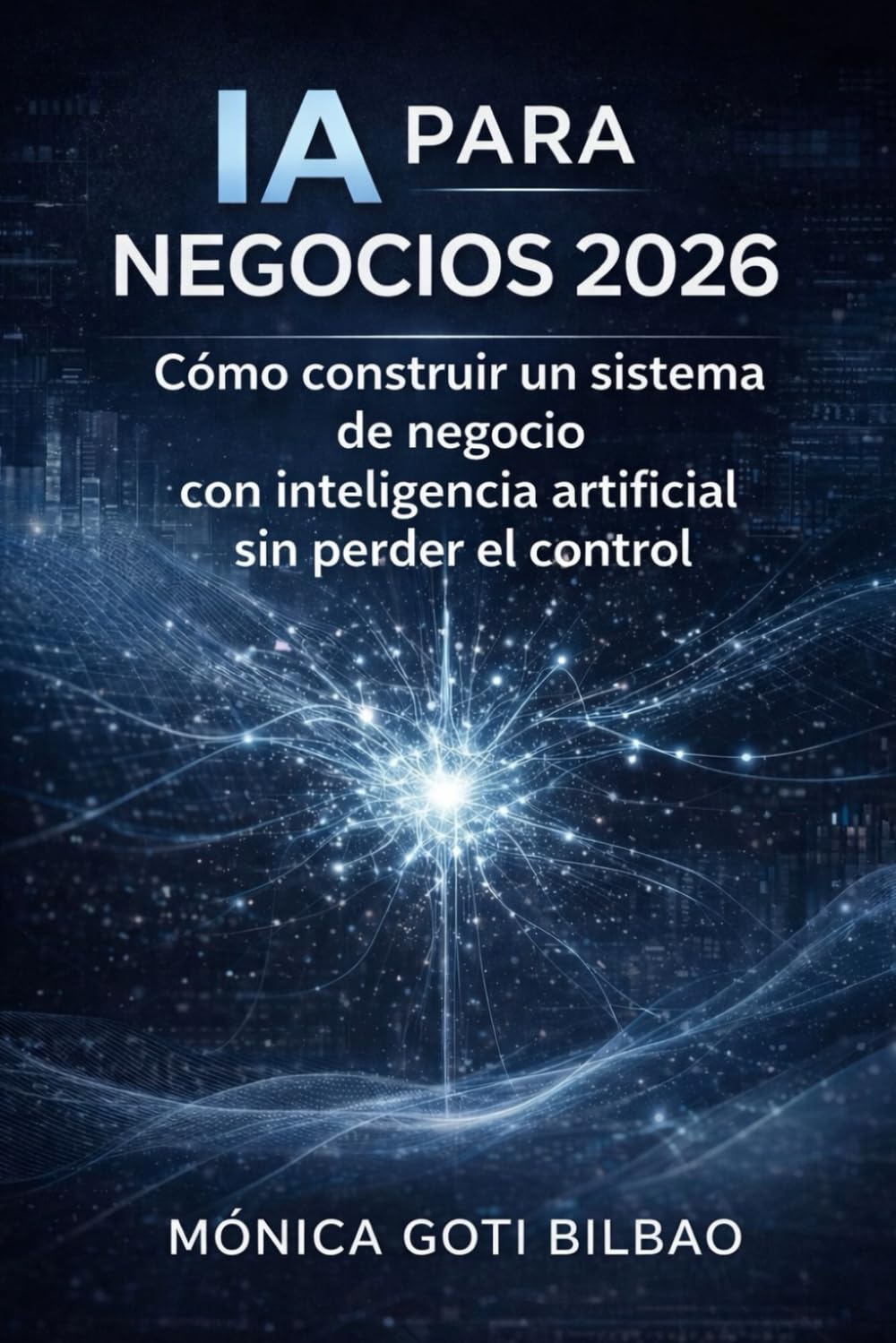 IA para Negocios 2026: Cómo Construir un Sistema de Negocio con Inteligencia Artificial sin Perder el Control