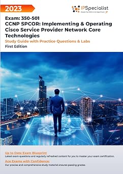 CCNP SPCOR Implementing & Operating Cisco Service Provider Network Core Technologies Exam 350-501 Study Guide with Practice Questions and Labs First Edition - 2023