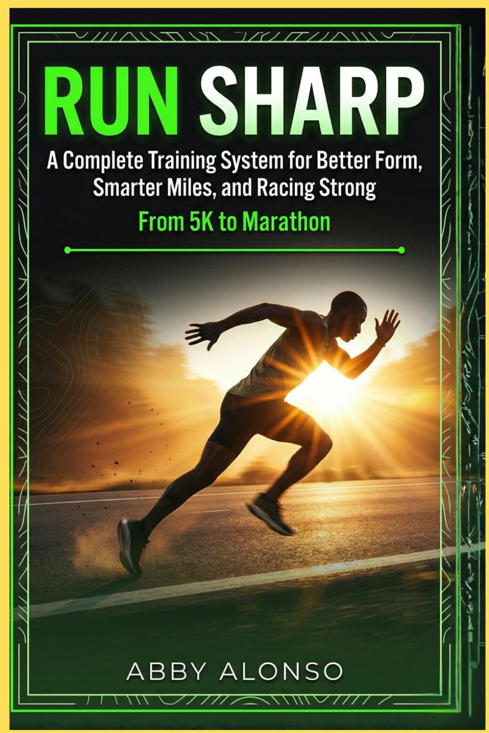 Run Sharp: A Complete Training System for Better Form, Smarter Miles, and Racing Strong From 5K to Marathon