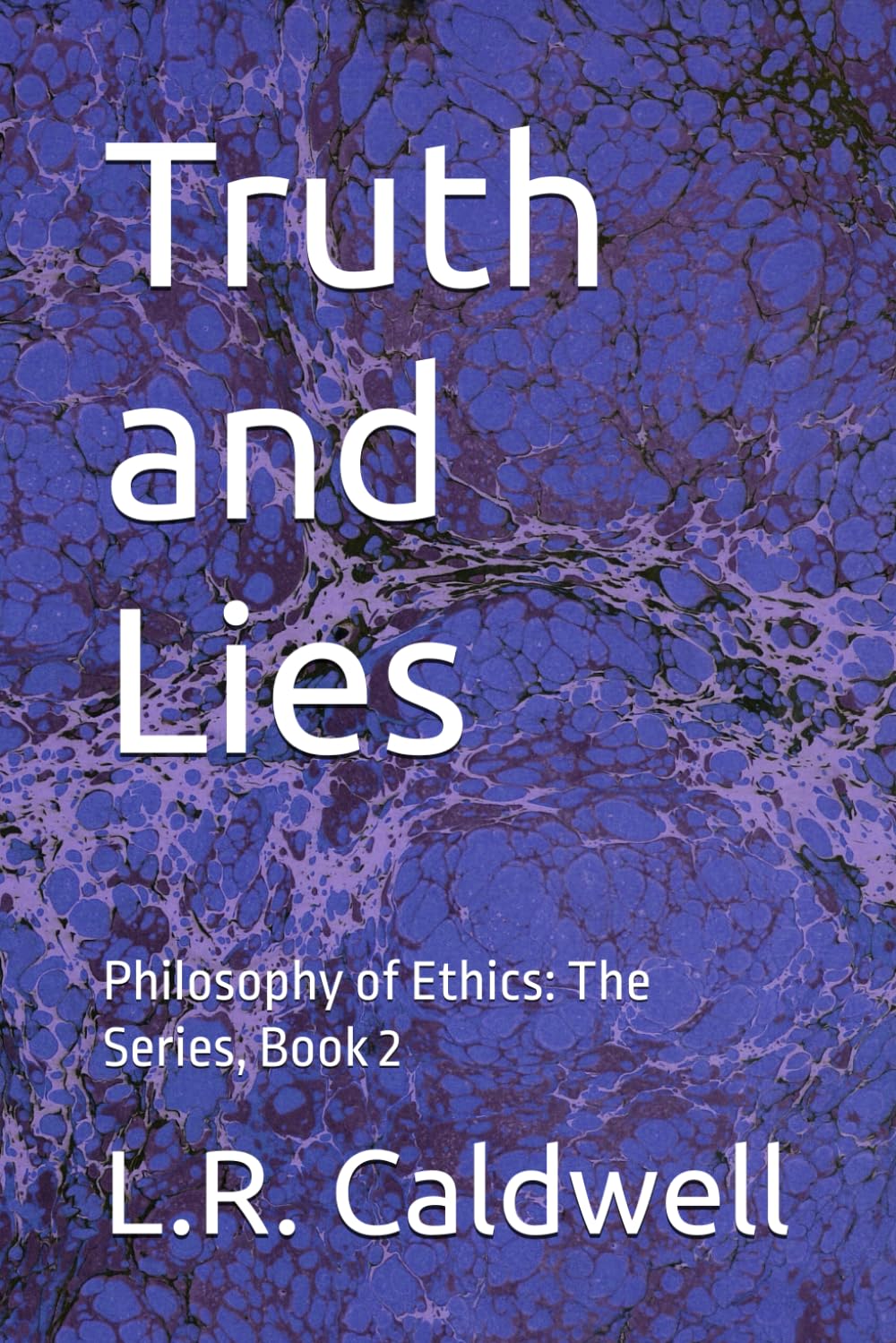 Truth and Lies: Philosophy of Ethics: The Series, Book 2 (Through the Lens of a Philosopher)