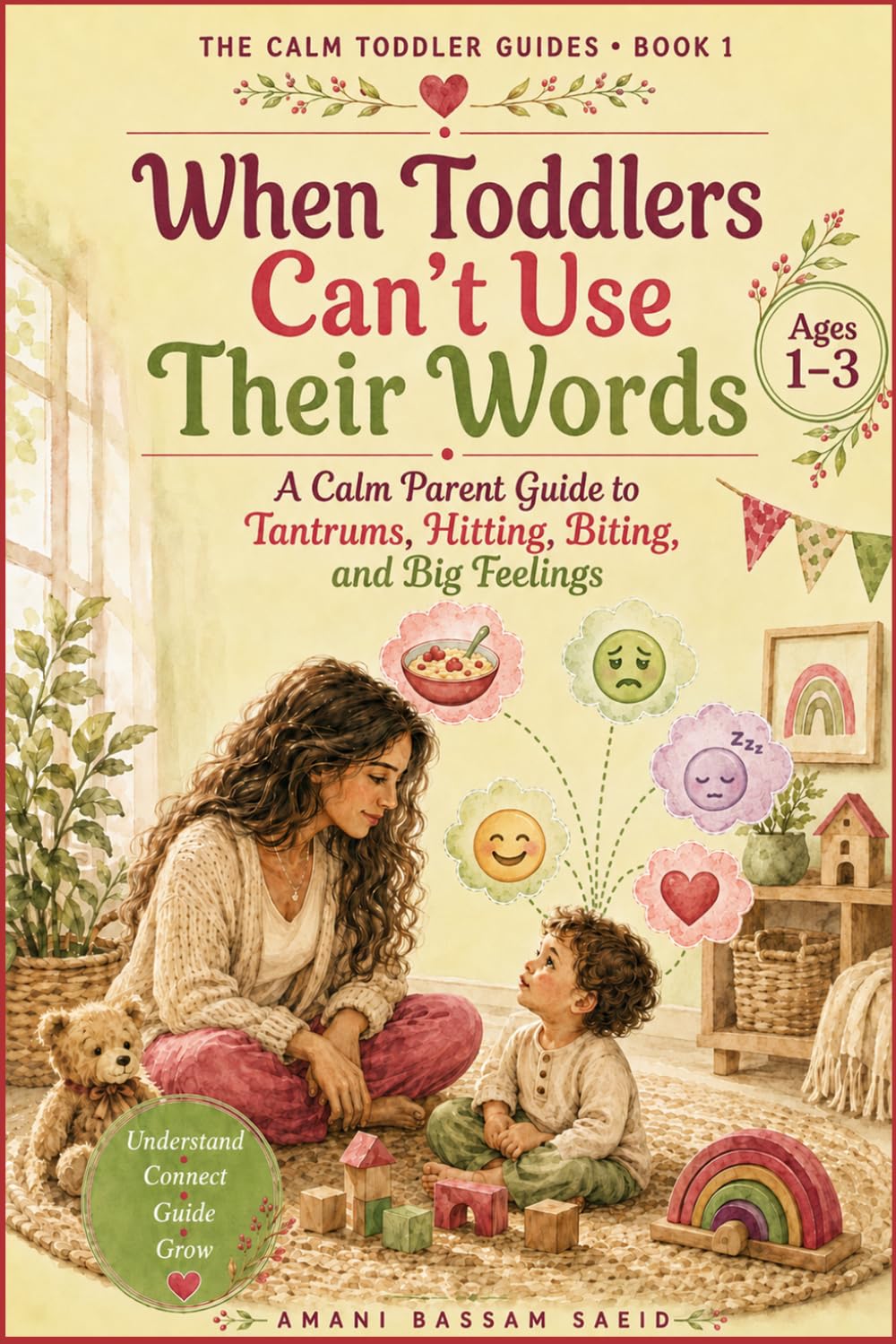 When Toddlers Can't Use Their Words: A Calm Parent Guide to Tantrums, Hitting, Biting, and Big Feelings — Ages 1–3