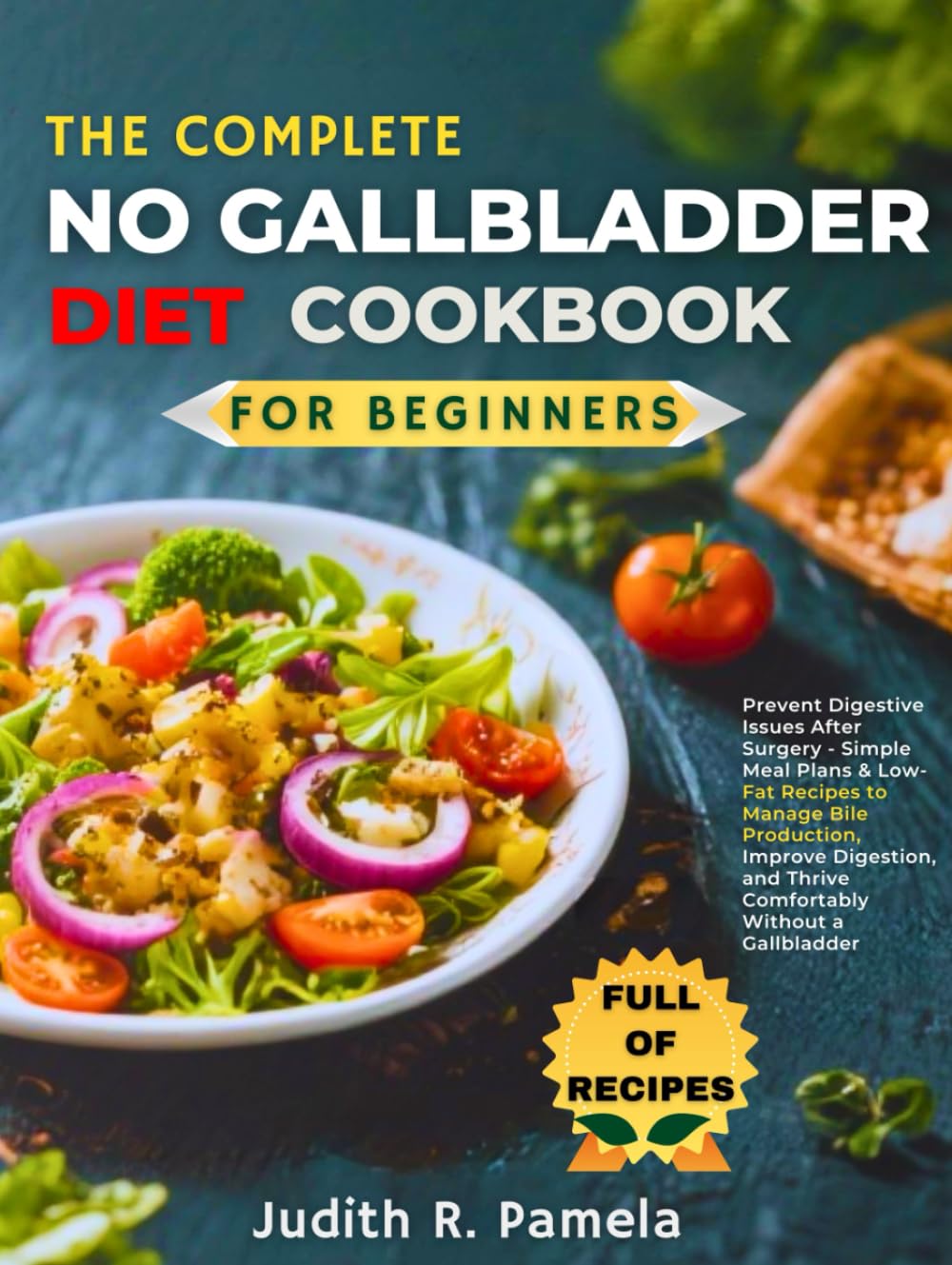 THE COMPLETE NO GALLBLADDER DIET COOKBOOK FOR BEGINNERS: Prevent Digestive Issues After Surgery - Simple Meal Plans & Low-Fat Recipes to Manage Bile ... and Thrive Comfortably Without a Gallbladder