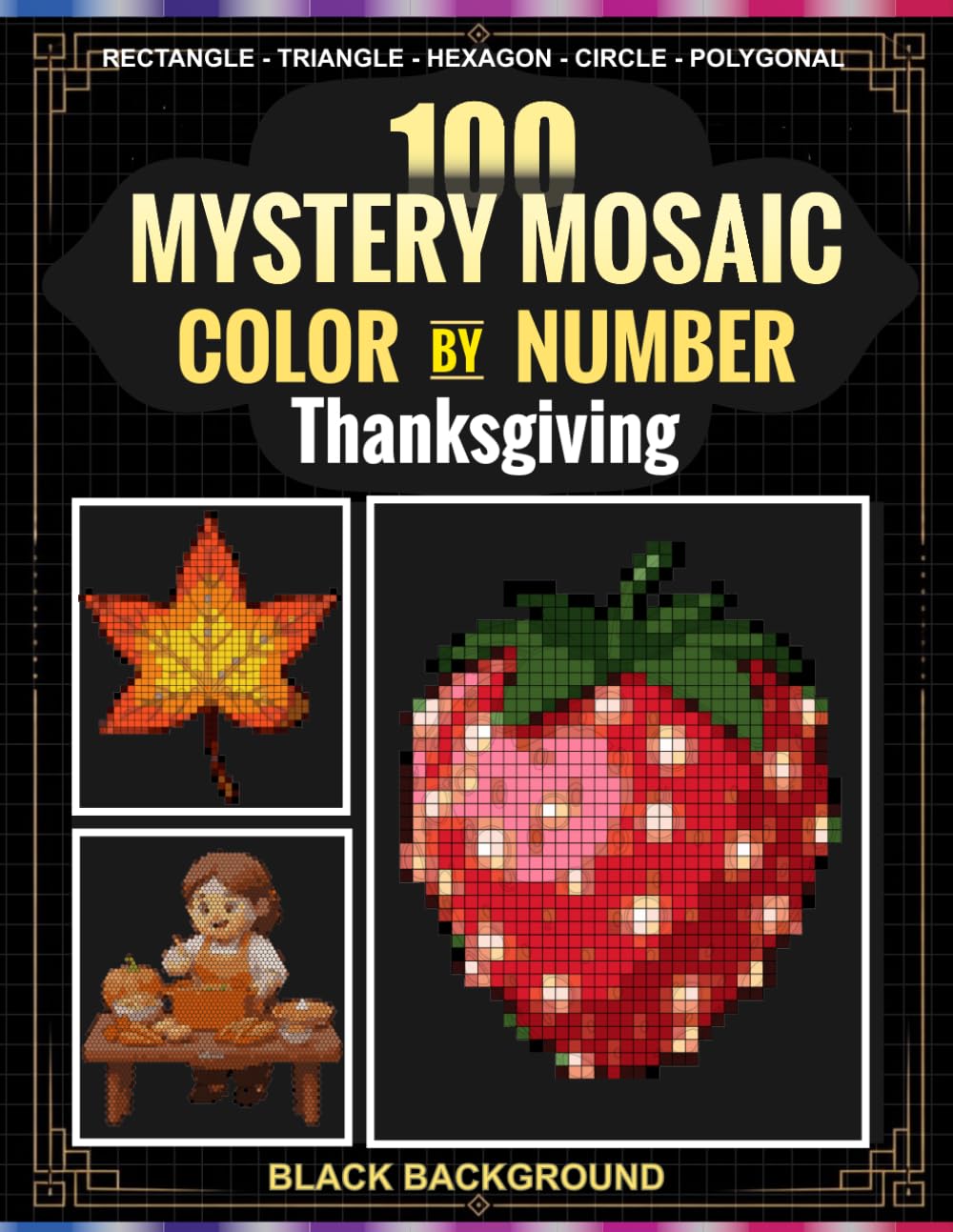 Thanksgiving Color by Number Mystery Mosaic: 100 Hidden Mosaic Designs | Rectangle, Triangle, Hexagon, Circle & Polygonal Shapes | 30 Master Colors