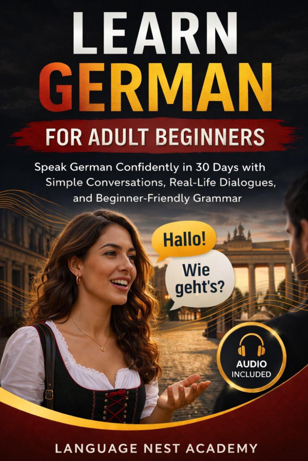 Learn German for Adult Beginners: Speak German Confidently in 30 Days with Simple Conversations, Real-Life Dialogues, and Beginner-Friendly Grammar
