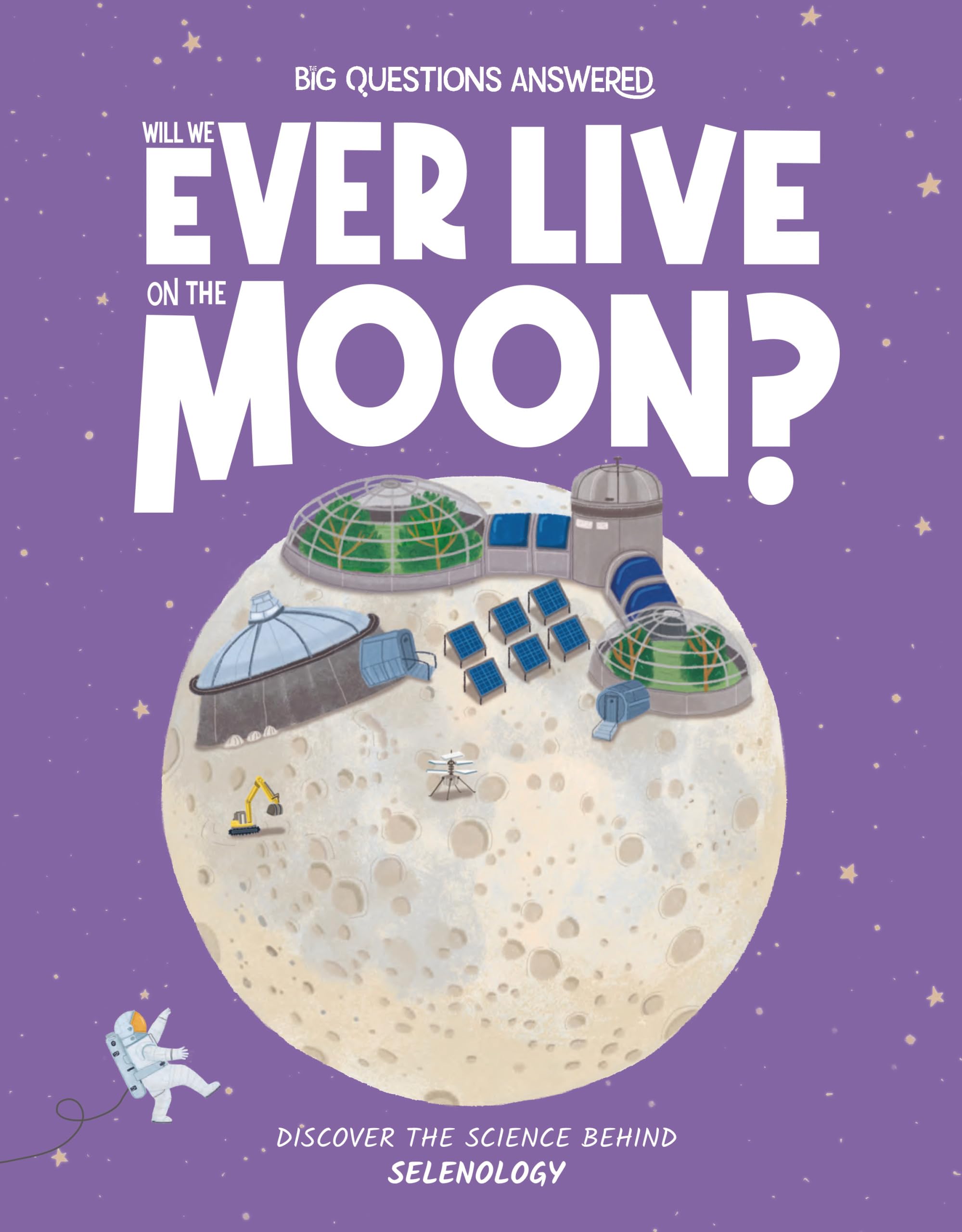 Will We Ever Live on the Moon: Discover the science behind selenology: 6 (The Big Questions Answered)