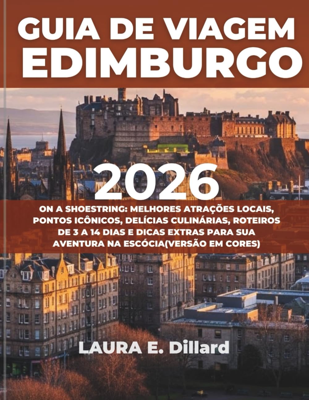 GUIA DE VIAGEM EDIMBURGO 2026: ON A SHOESTRING: MELHORES ATRAÇÕES LOCAIS, PONTOS ICÔNICOS, DELÍCIAS CULINÁRIAS, ROTEIROS DE 3 A 14 DIAS E DICAS EXTRAS PARA SUA AVENTURA NA ESCÓCIA(VERSÃO EM CORES)