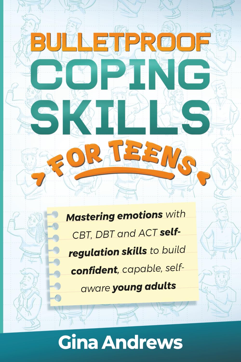 Bulletproof Coping Skills for Teens: MASTERING EMOTIONS WITH CBT, DBT AND ACT SELF-REGULATION SKILLS TO BUILD CONFIDENT, CAPABLE, SELF-AWARE YOUNG ADULTS