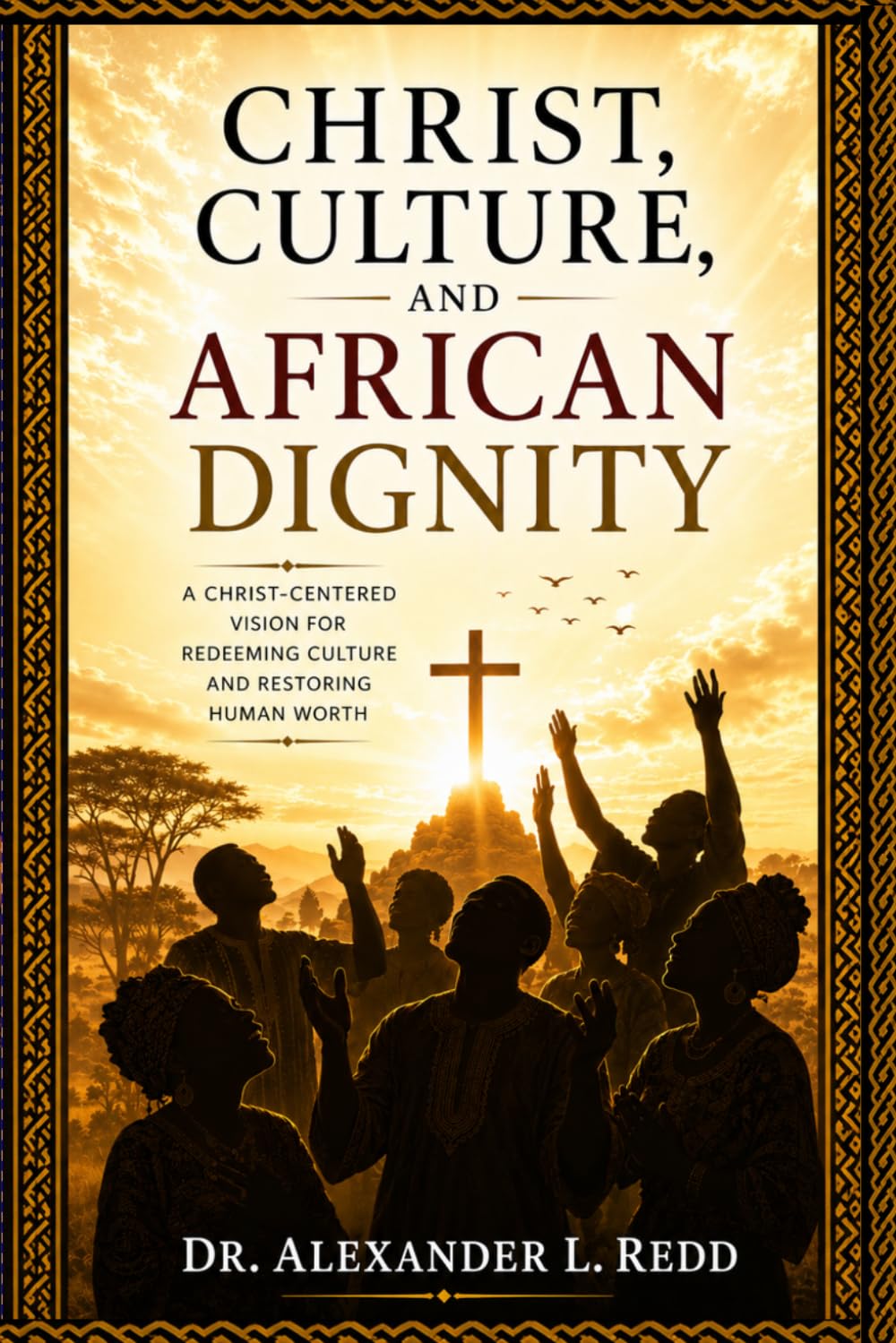 Christ, Culture, and African Dignity: A Christ-Centered Vision to Redeeming Culture and Restoring Human Worth