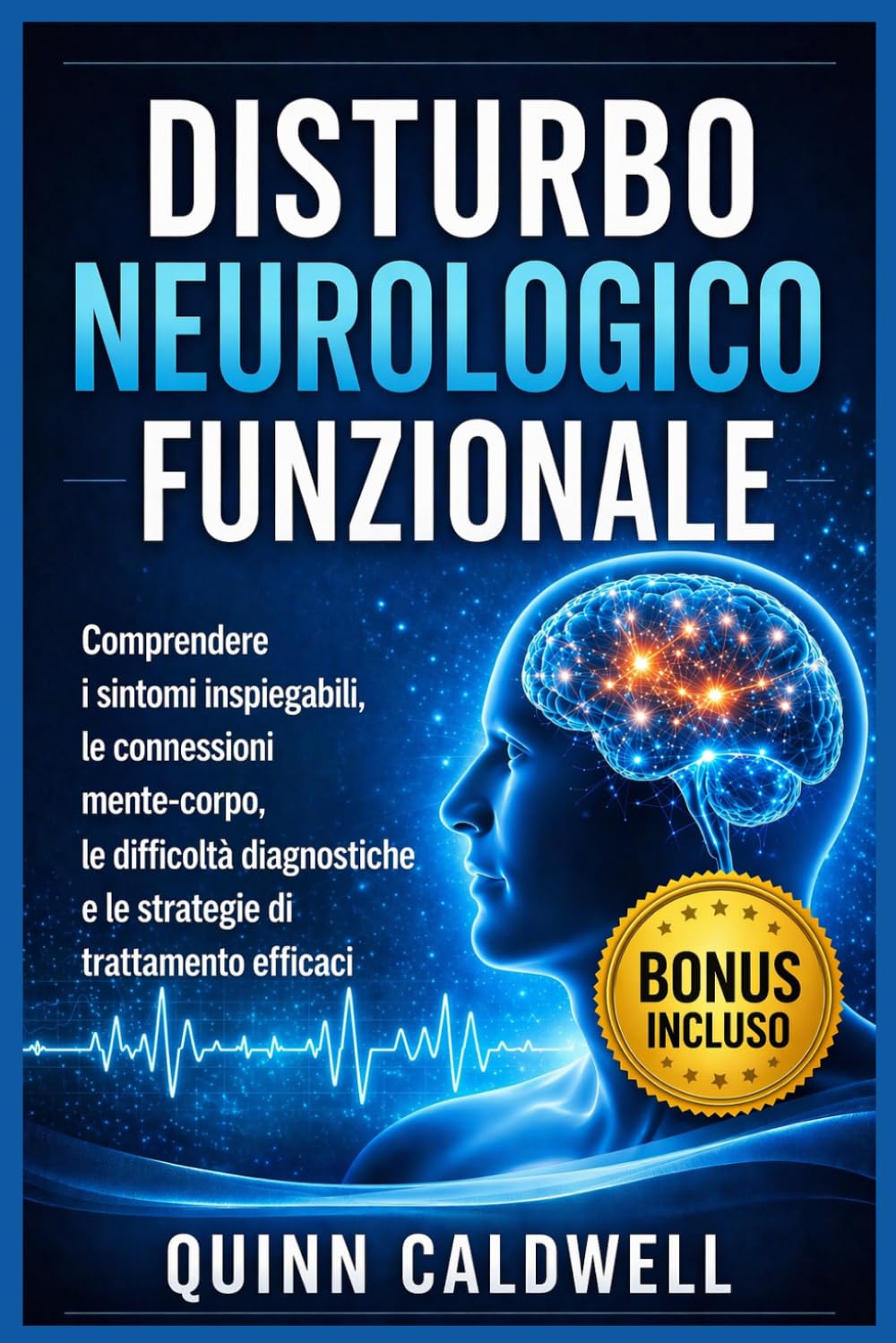 Disturbo neurologico funzionale: Comprendere i sintomi inspiegabili, le connessioni mente-corpo, le difficoltà diagnostiche e le strategie di trattamento efficaci