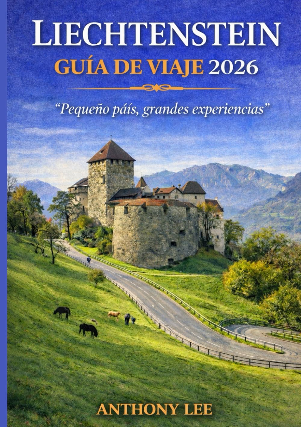 LIECHTENSTEIN GUÍA DE VIAJE 2026: “Pequeño país, grandes experiencias”