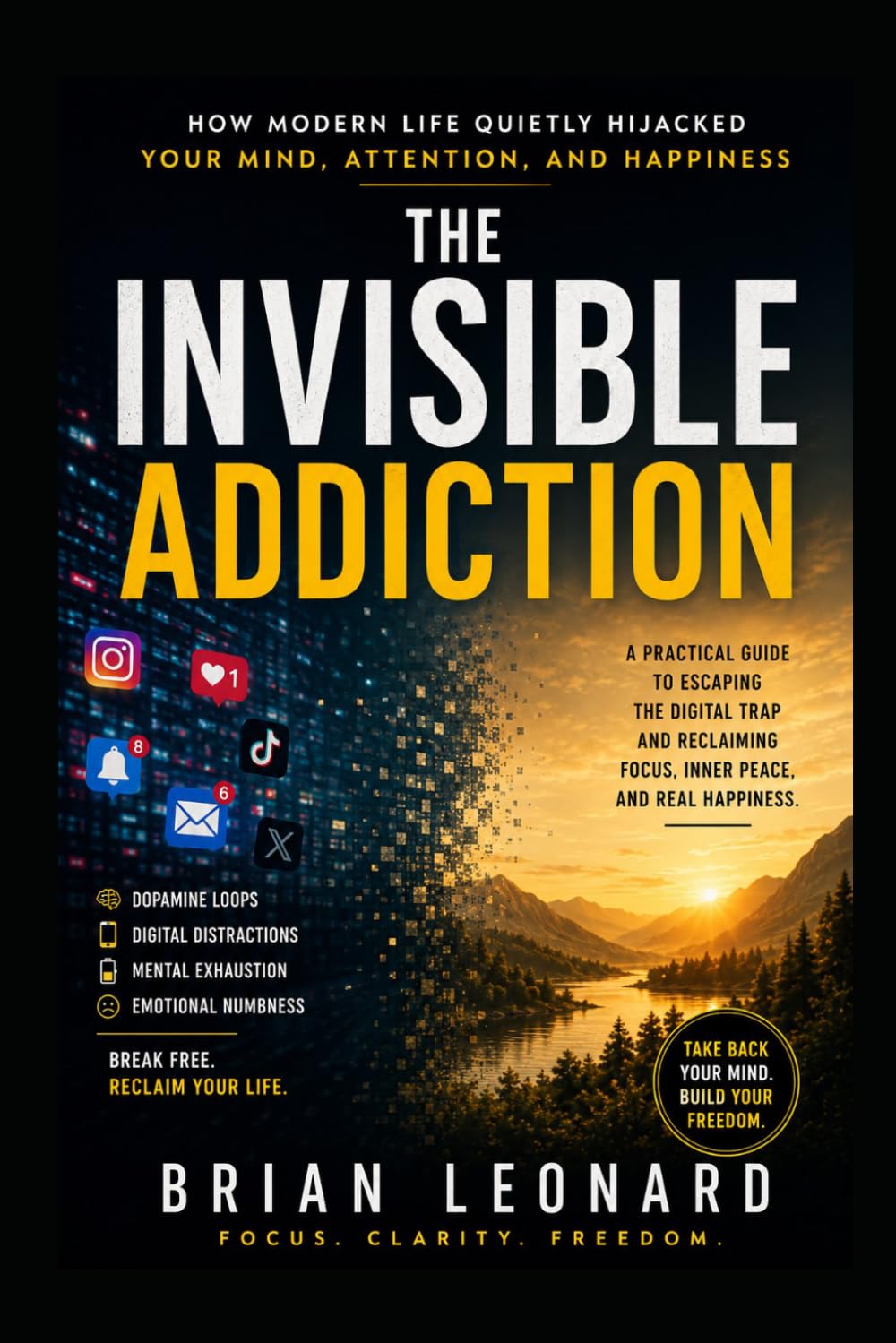 THE INVISIBLE ADDICTION: How Modern Life Quietly Hijacked Your Mind, Attention, and Happiness