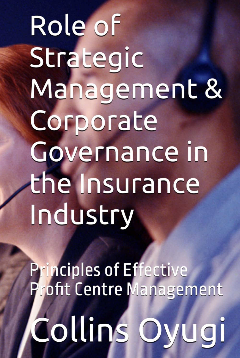 Role of Strategic Management & Corporate Governance in the Insurance Industry: Principles of Effective Profit Centre Management
